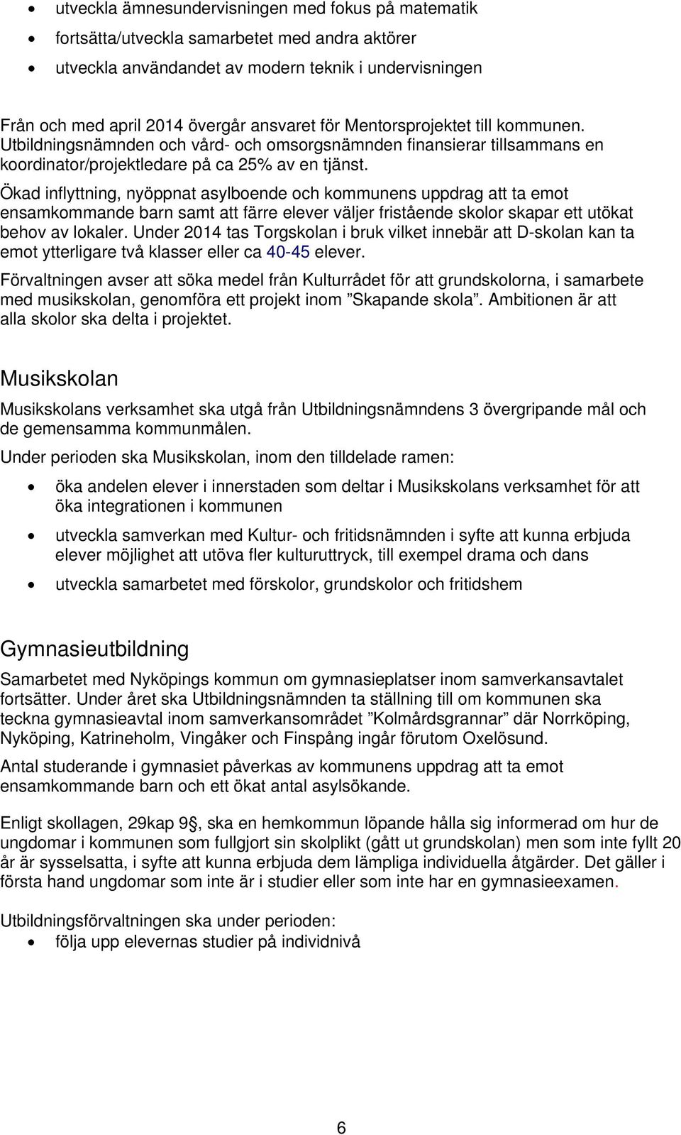 Ökad inflyttning, nyöppnat asylboende och kommunens uppdrag att ta emot ensamkommande barn samt att färre elever väljer fristående skolor skapar ett utökat behov av lokaler.