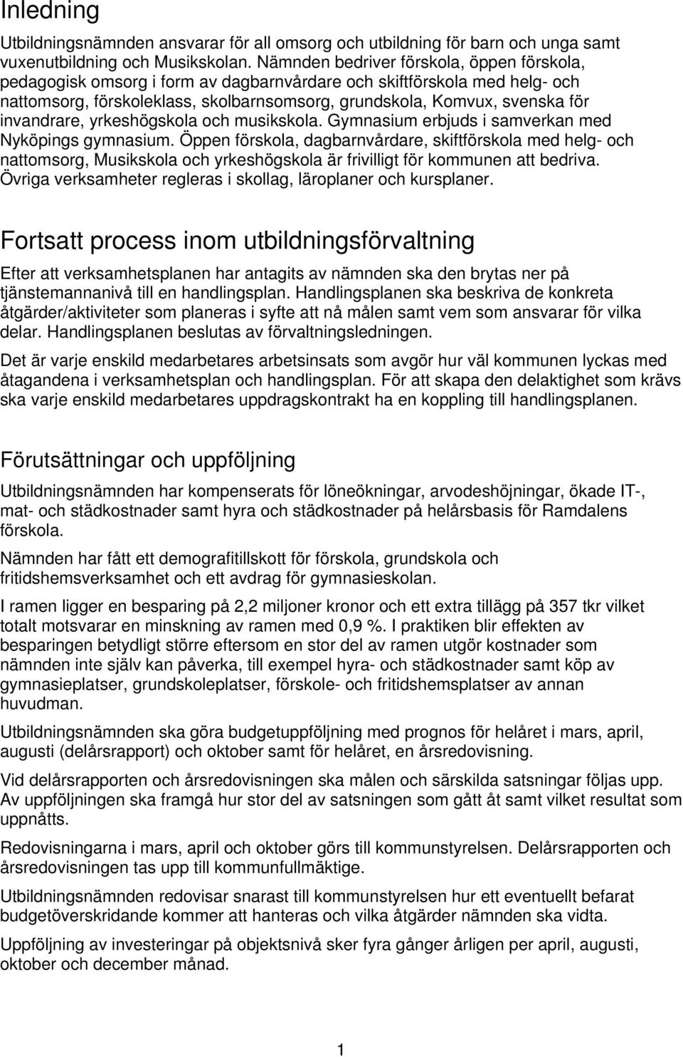 invandrare, yrkeshögskola och musikskola. Gymnasium erbjuds i samverkan med Nyköpings gymnasium.