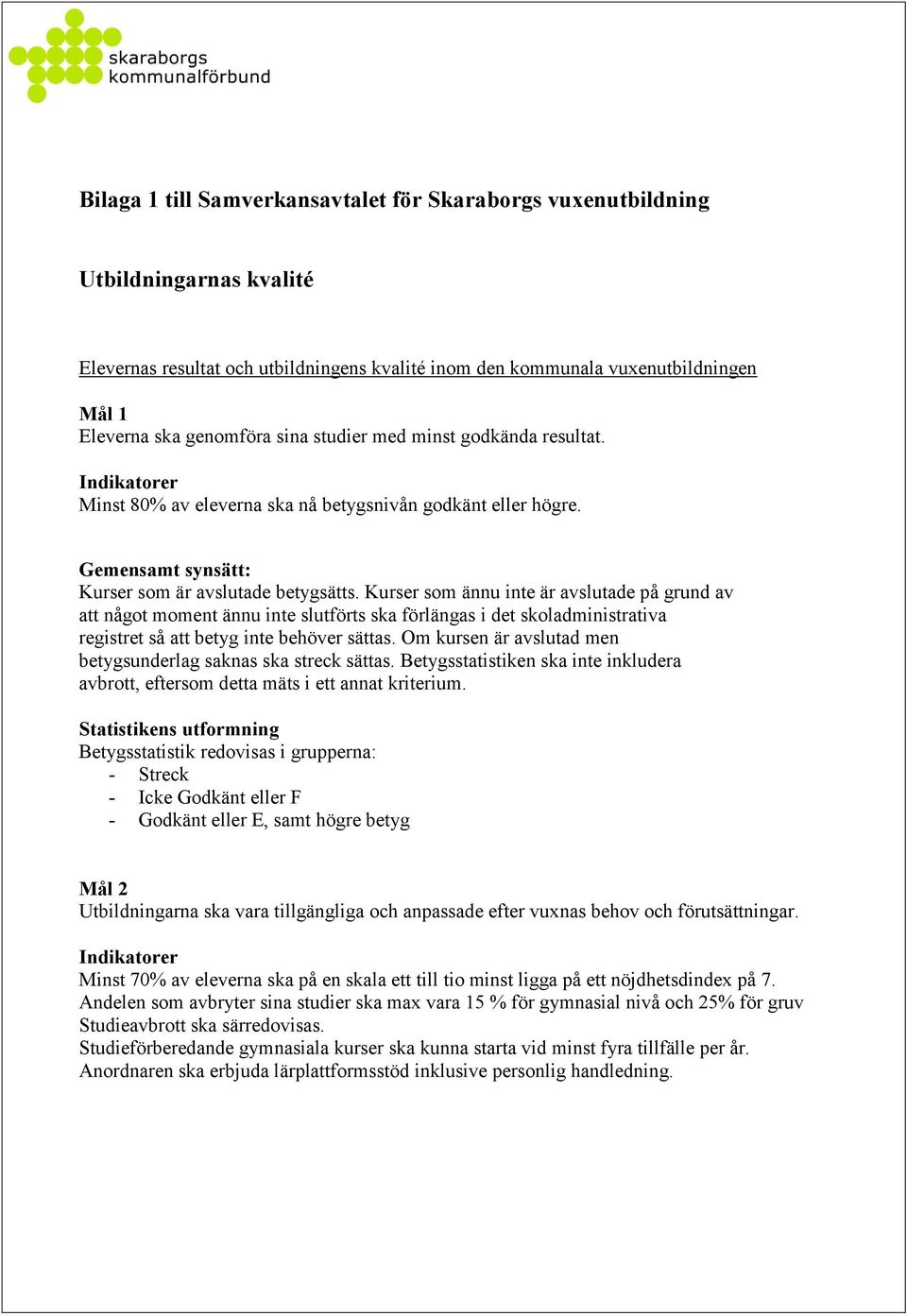 Kurser som ännu inte är avslutade på grund av att något moment ännu inte slutförts ska förlängas i det skoladministrativa registret så att betyg inte behöver sättas.