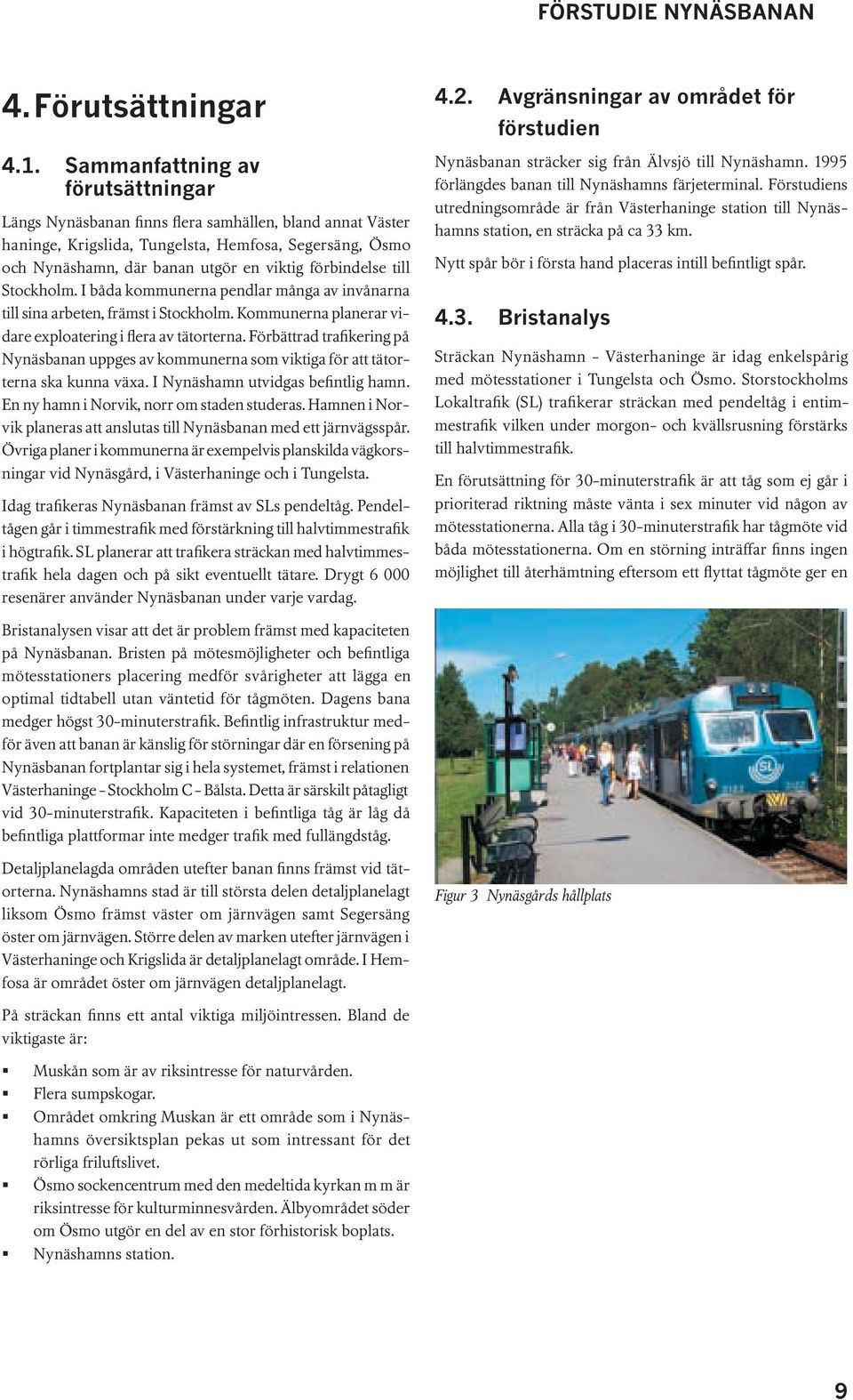 förbindelse till Stockholm. I båda kommunerna pendlar många av invånarna till sina arbeten, främst i Stockholm. Kommunerna planerar vidare exploatering i flera av tätorterna.