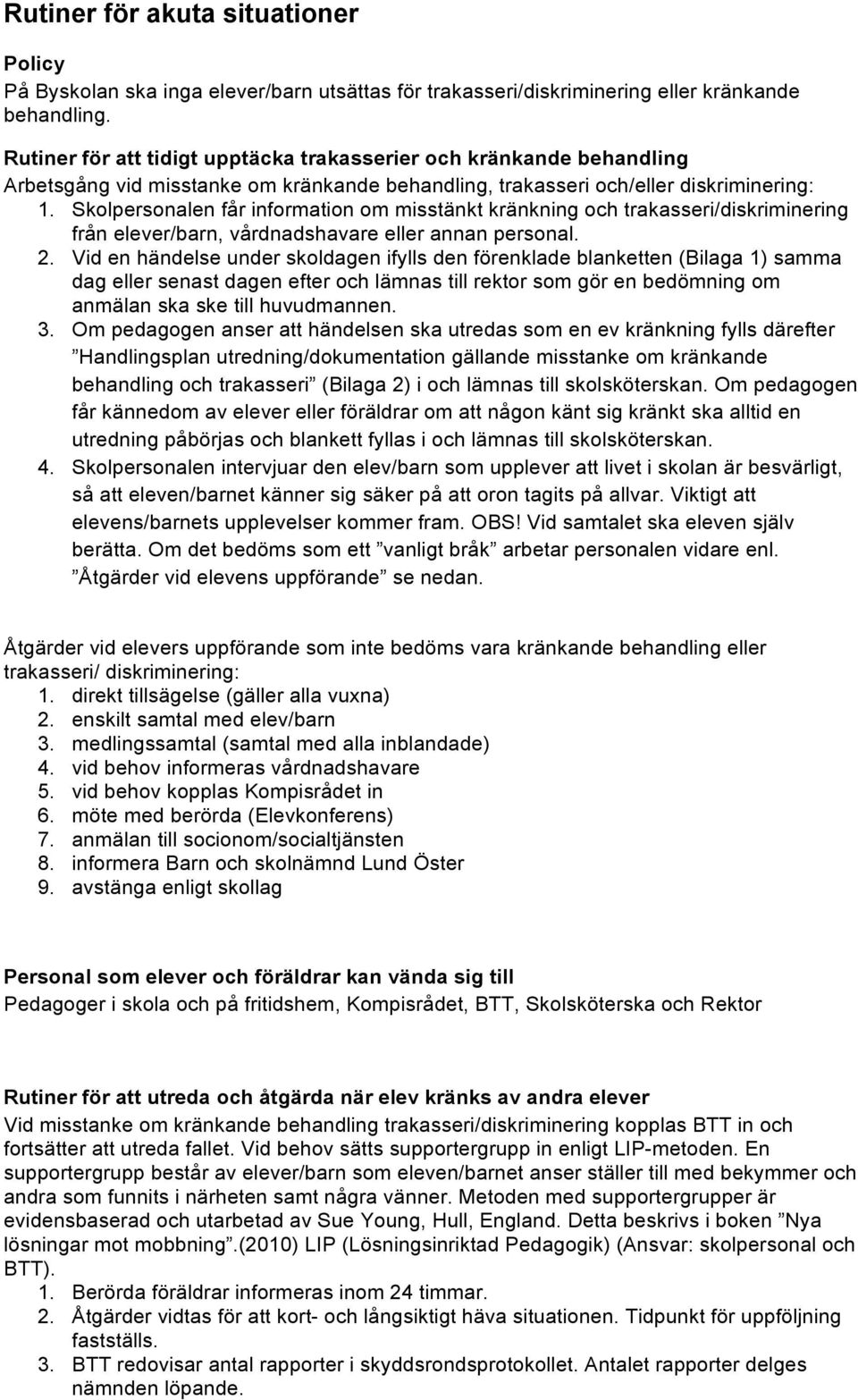 Skolpersonalen får information om misstänkt kränkning och trakasseri/diskriminering från elever/barn, vårdnadshavare eller annan personal. 2.