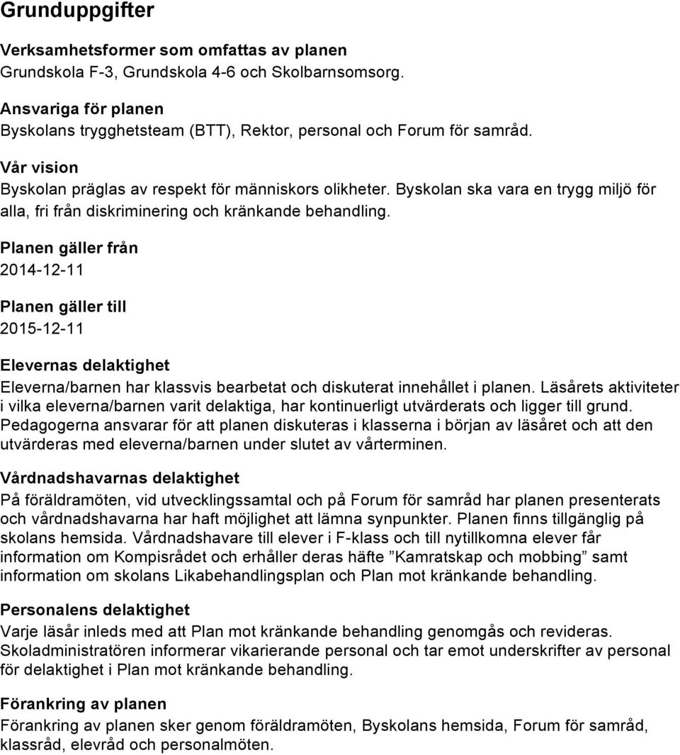 Planen gäller från 2014-12-11 Planen gäller till 2015-12-11 Elevernas delaktighet Eleverna/barnen har klassvis bearbetat och diskuterat innehållet i planen.