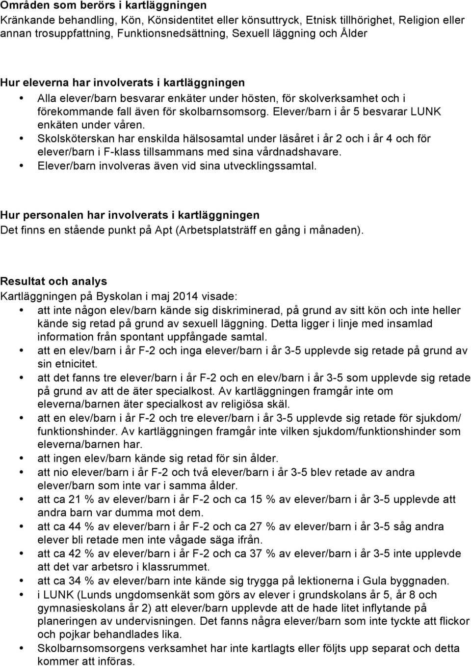 Elever/barn i år 5 besvarar LUNK enkäten under våren. Skolsköterskan har enskilda hälsosamtal under läsåret i år 2 och i år 4 och för elever/barn i F-klass tillsammans med sina vårdnadshavare.