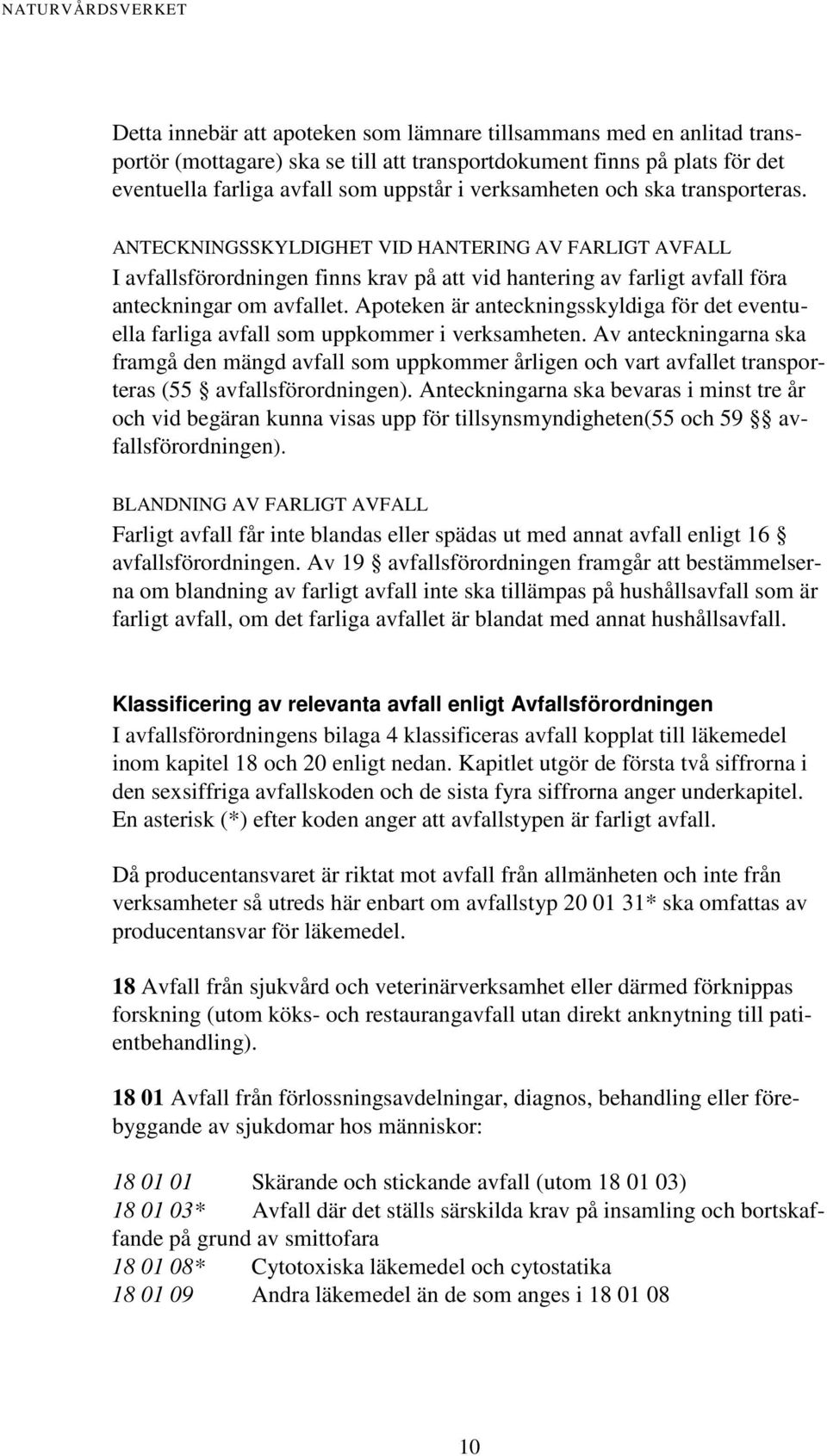 Apoteken är anteckningsskyldiga för det eventuella farliga avfall som uppkommer i verksamheten.