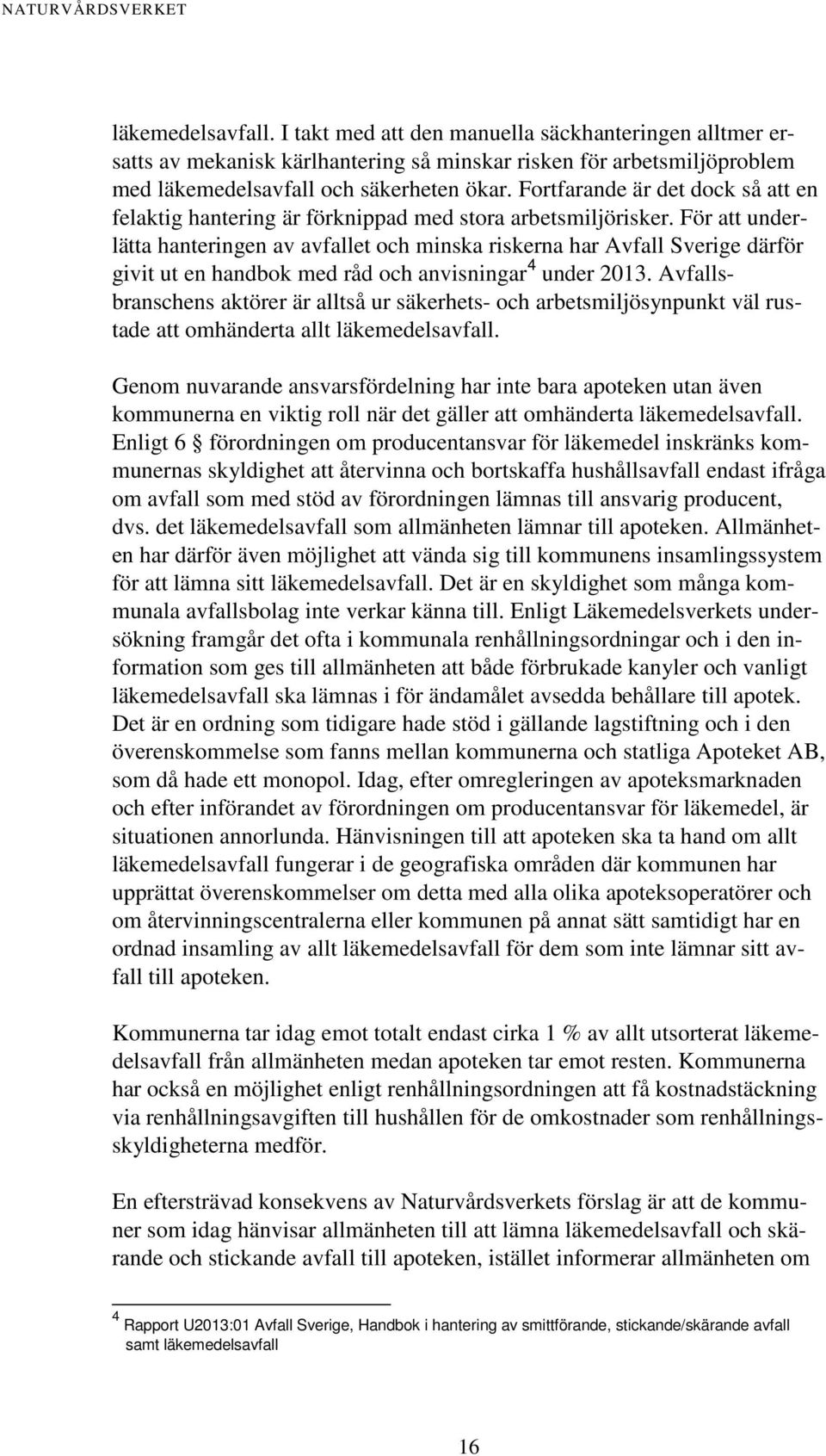 För att underlätta hanteringen av avfallet och minska riskerna har Avfall Sverige därför givit ut en handbok med råd och anvisningar 4 under 2013.