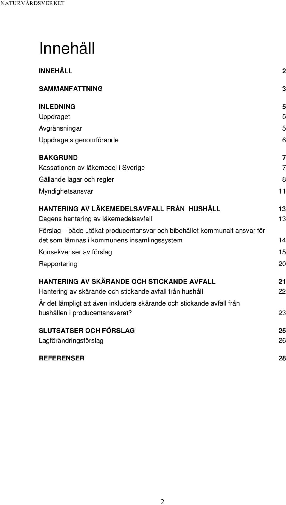 det som lämnas i kommunens insamlingssystem 14 Konsekvenser av förslag 15 Rapportering 20 HANTERING AV SKÄRANDE OCH STICKANDE AVFALL 21 Hantering av skärande och stickande avfall