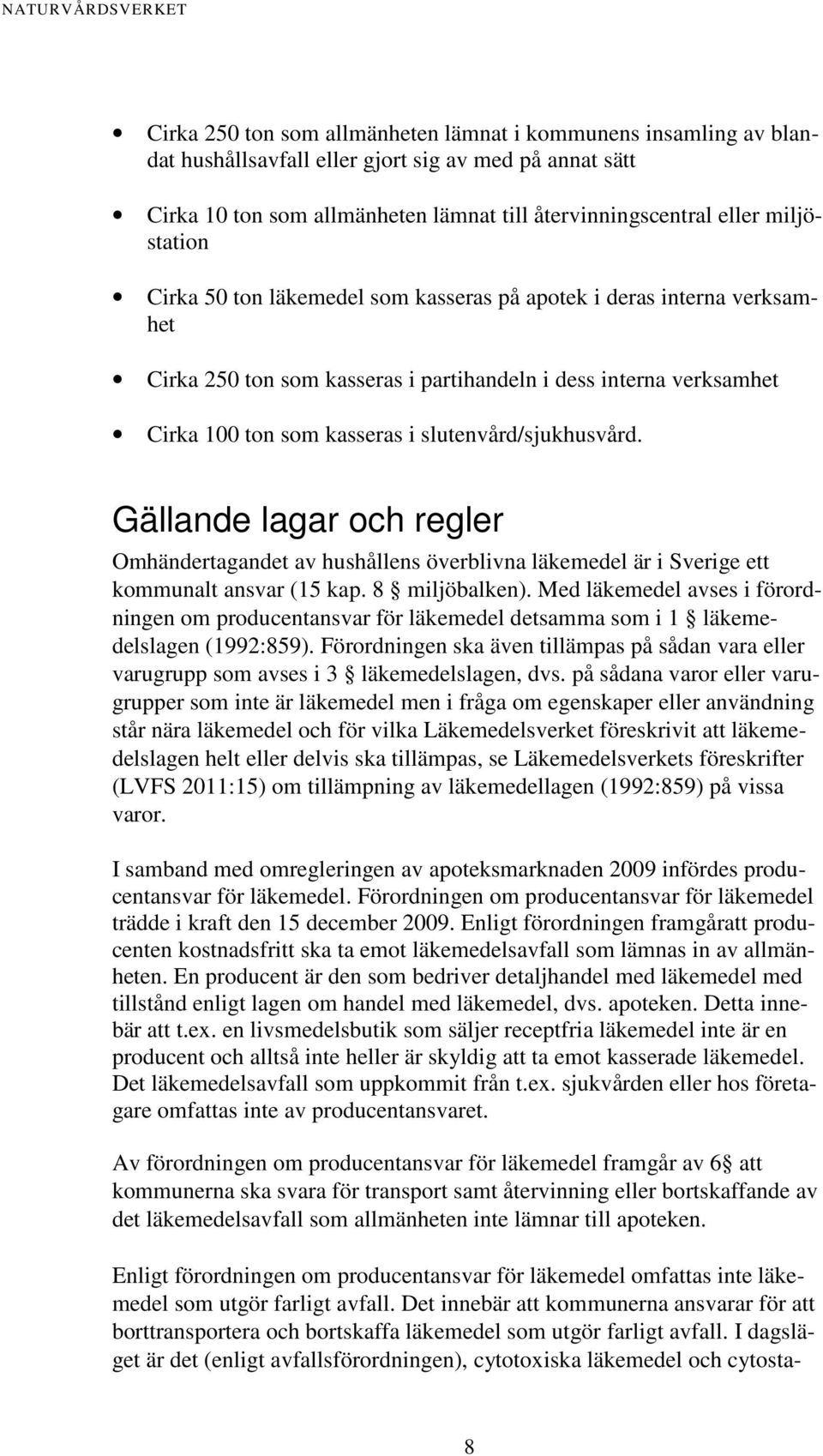 slutenvård/sjukhusvård. Gällande lagar och regler Omhändertagandet av hushållens överblivna läkemedel är i Sverige ett kommunalt ansvar (15 kap. 8 miljöbalken).