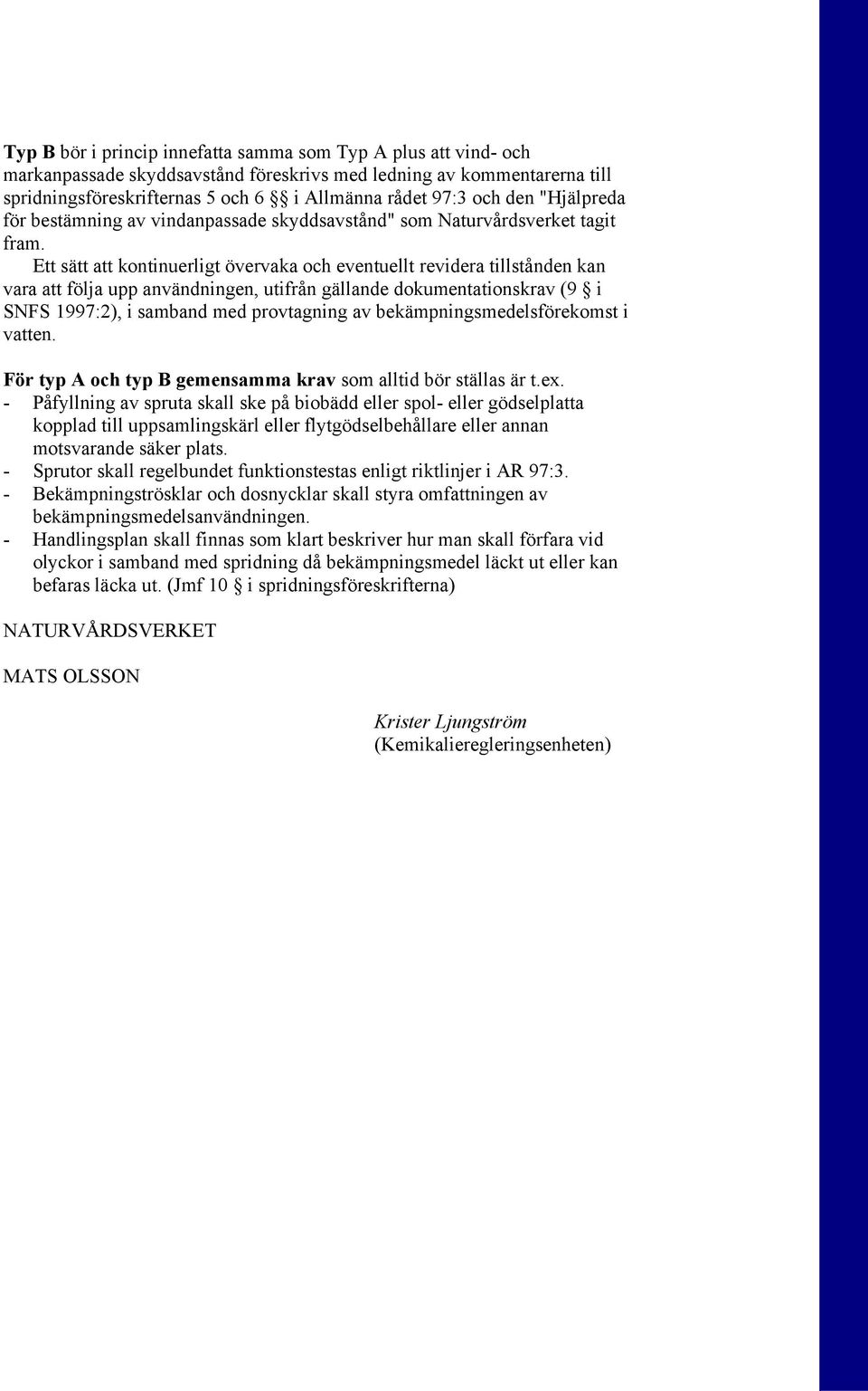 Ett sätt att kontinuerligt övervaka och eventuellt revidera tillstånden kan vara att följa upp användningen, utifrån gällande dokumentationskrav (9 i SNFS 1997:2), i samband med provtagning av