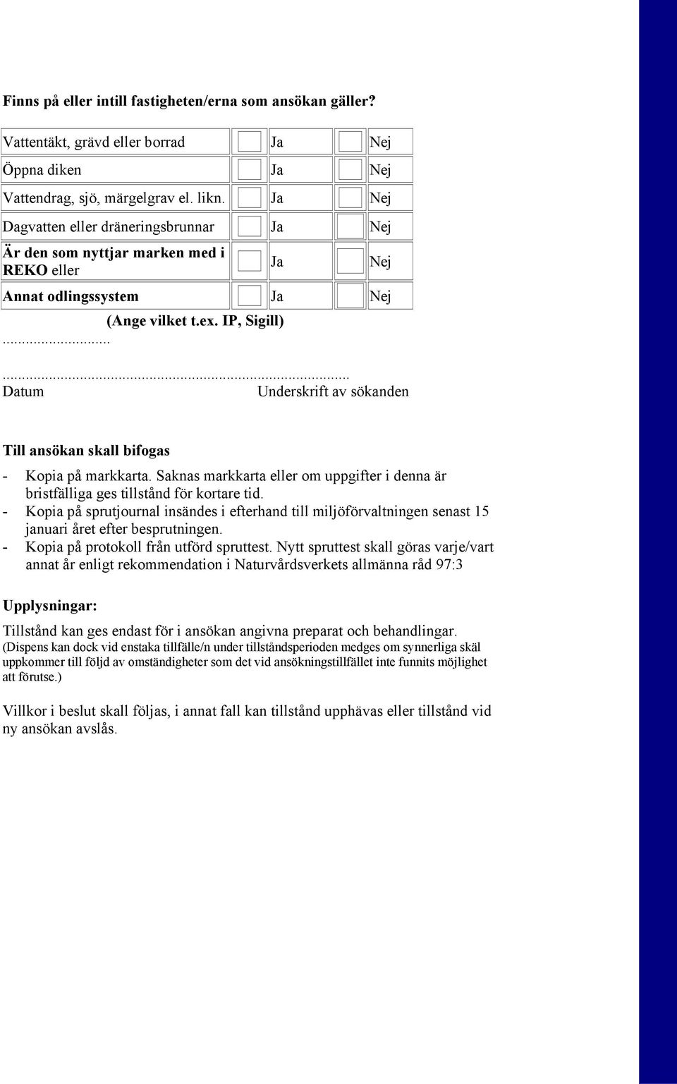 ..... Datum Underskrift av sökanden Till ansökan skall bifogas - Kopia på markkarta. Saknas markkarta eller om uppgifter i denna är bristfälliga ges tillstånd för kortare tid.