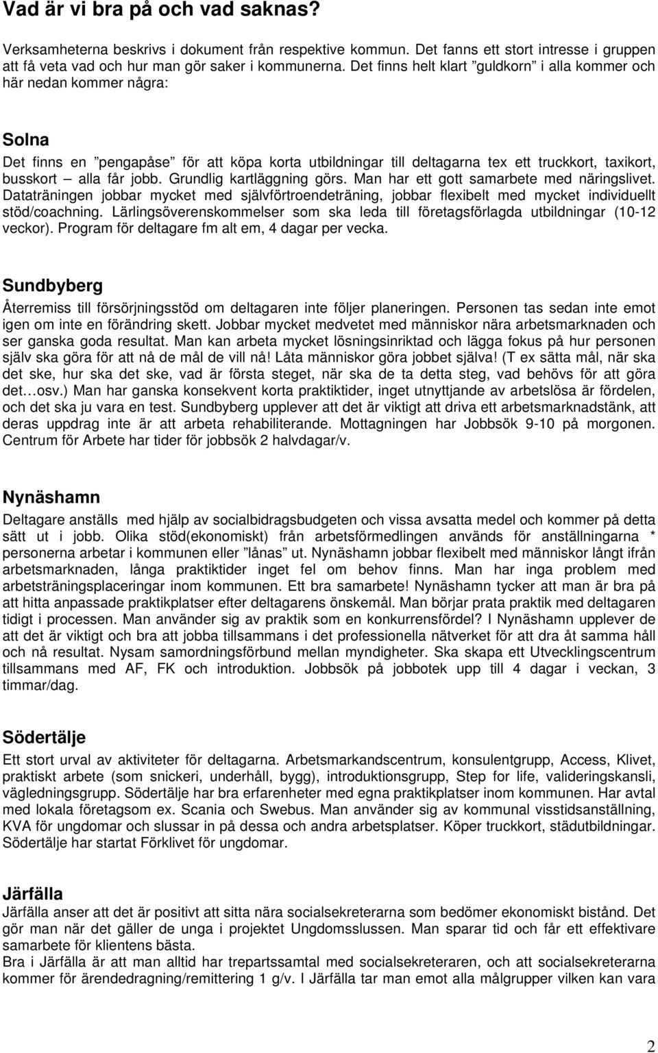 jobb. Grundlig kartläggning görs. Man har ett gott samarbete med näringslivet. Dataträningen jobbar mycket med självförtroendeträning, jobbar flexibelt med mycket individuellt stöd/coachning.