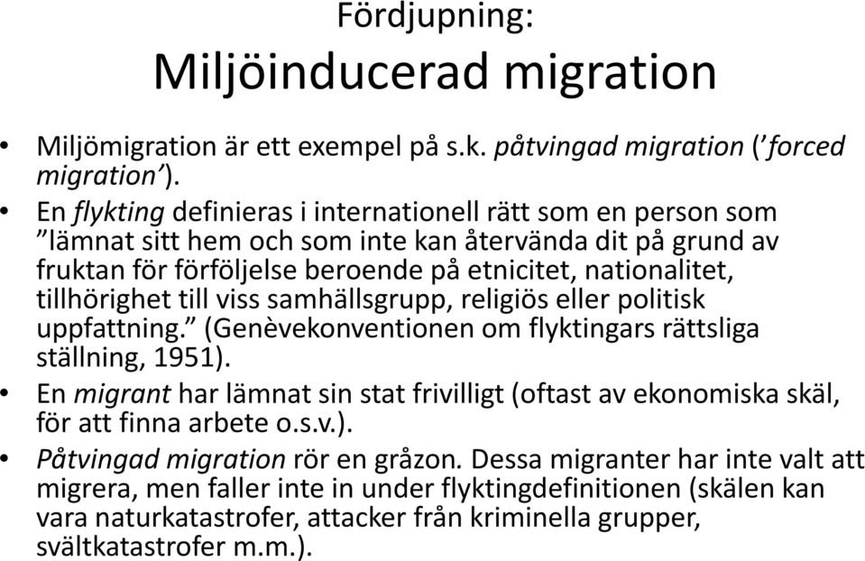 tillhörighet till viss samhällsgrupp, religiös eller politisk uppfattning. (Genèvekonventionen om flyktingars rättsliga ställning, 1951).
