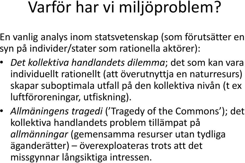 dilemma; det som kan vara individuellt rationellt (att överutnyttja en naturresurs) skapar suboptimala utfall på den kollektiva nivån (t