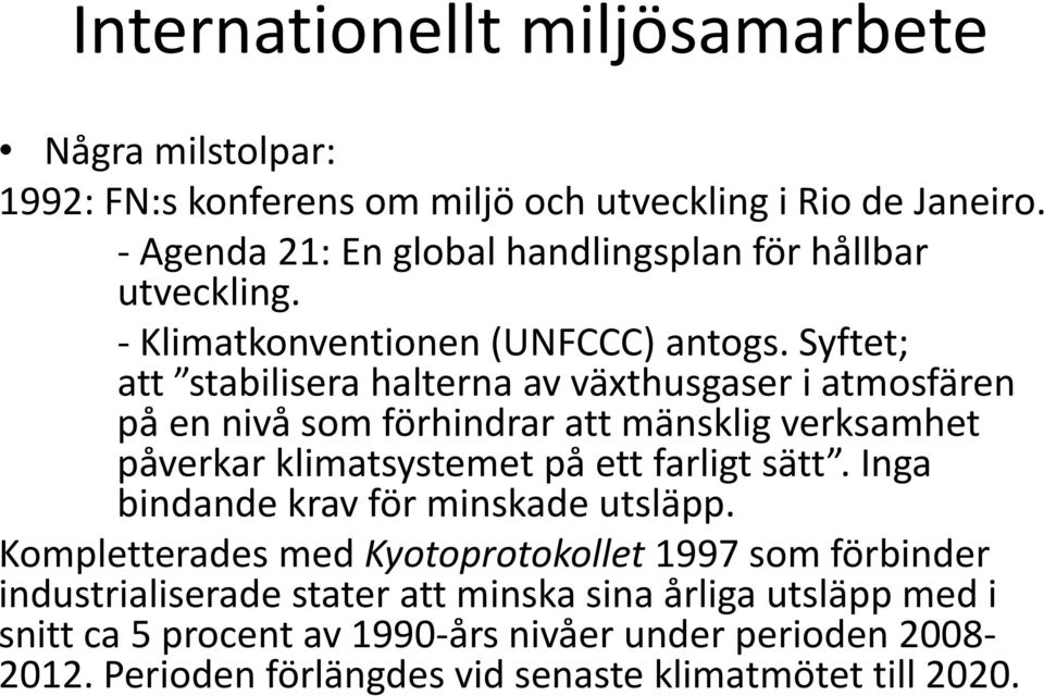 Syftet; att stabilisera halterna av växthusgaser i atmosfären på en nivå som förhindrar att mänsklig verksamhet påverkar klimatsystemet på ett farligt sätt.