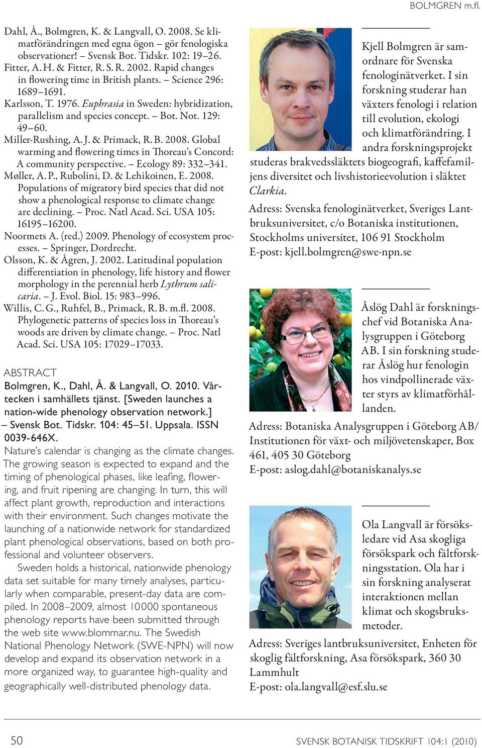 Miller-Rushing, A. J. & Primack, R. B. 2008. Global warming and flowering times in Thoreau s Concord: A community perspective. Ecology 89: 332 341. Møller, A. P., Rubolini, D. & Lehikoinen, E. 2008. Populations of migratory bird species that did not show a phenological response to climate change are declining.