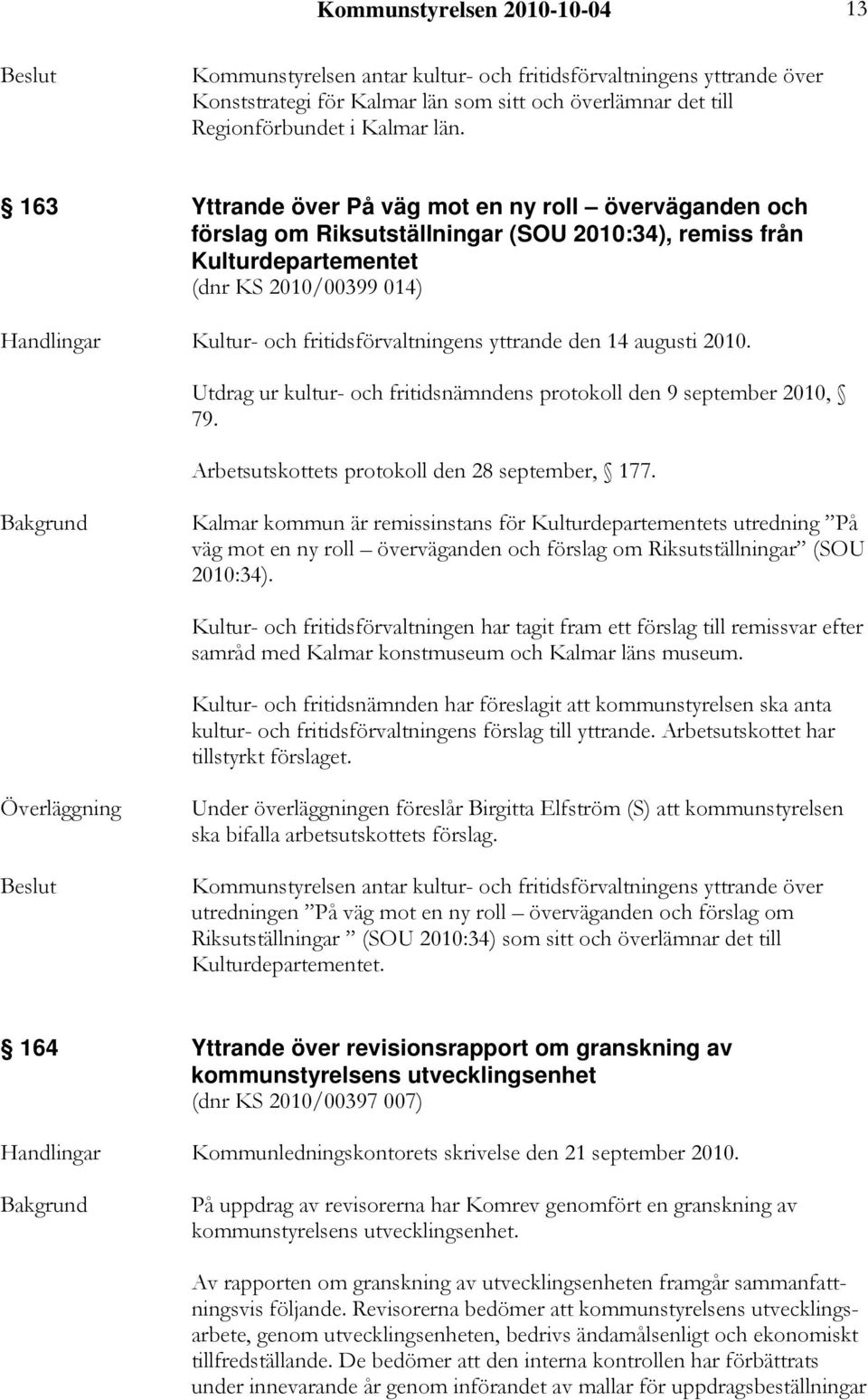 fritidsförvaltningens yttrande den 14 augusti 2010. Utdrag ur kultur- och fritidsnämndens protokoll den 9 september 2010, 79. Arbetsutskottets protokoll den 28 september, 177.