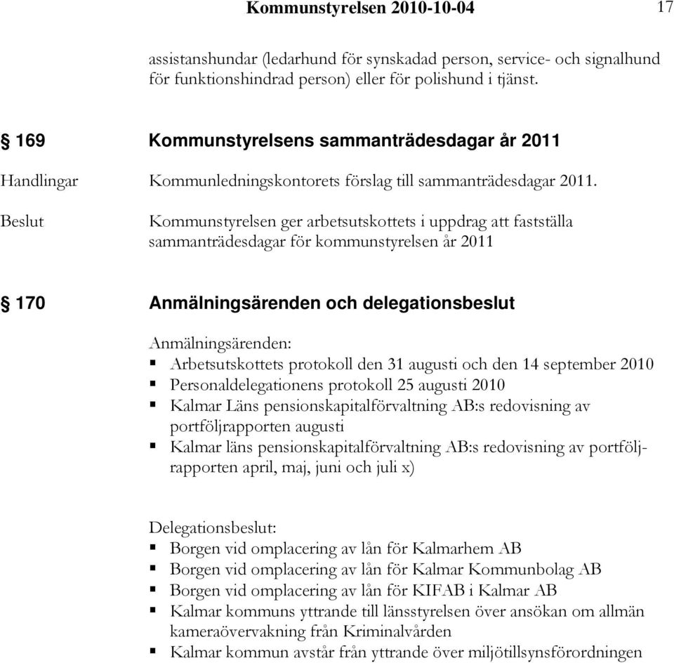 Kommunstyrelsen ger arbetsutskottets i uppdrag att fastställa sammanträdesdagar för kommunstyrelsen år 2011 170 Anmälningsärenden och delegationsbeslut Anmälningsärenden: Arbetsutskottets protokoll