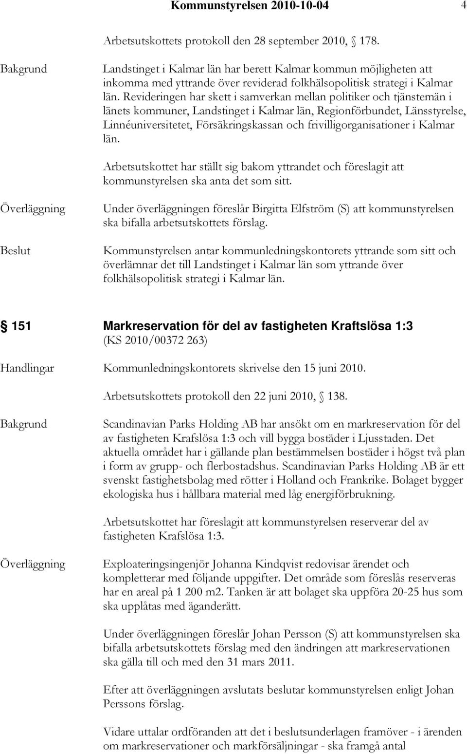 Revideringen har skett i samverkan mellan politiker och tjänstemän i länets kommuner, Landstinget i Kalmar län, Regionförbundet, Länsstyrelse, Linnéuniversitetet, Försäkringskassan och