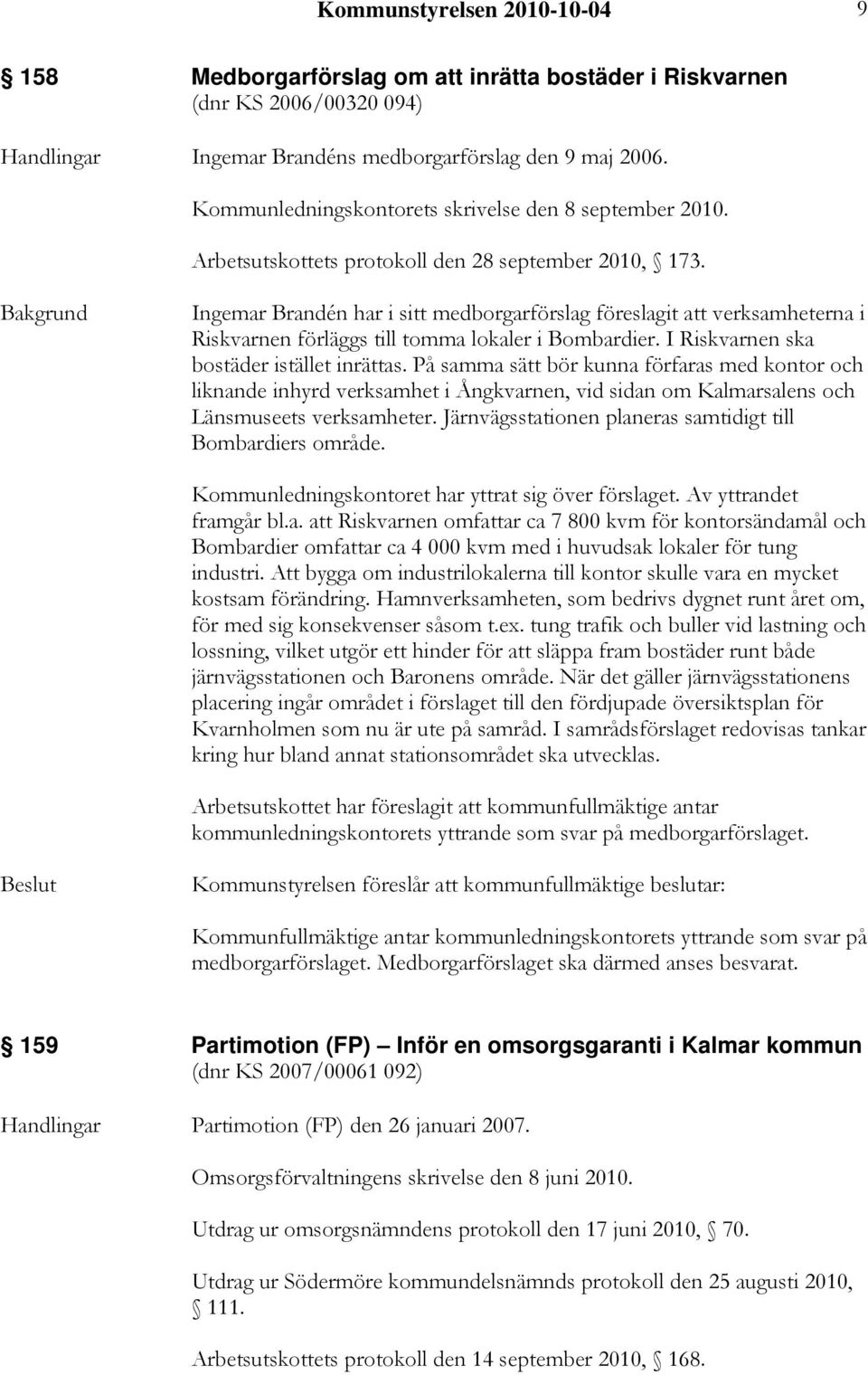 Ingemar Brandén har i sitt medborgarförslag föreslagit att verksamheterna i Riskvarnen förläggs till tomma lokaler i Bombardier. I Riskvarnen ska bostäder istället inrättas.