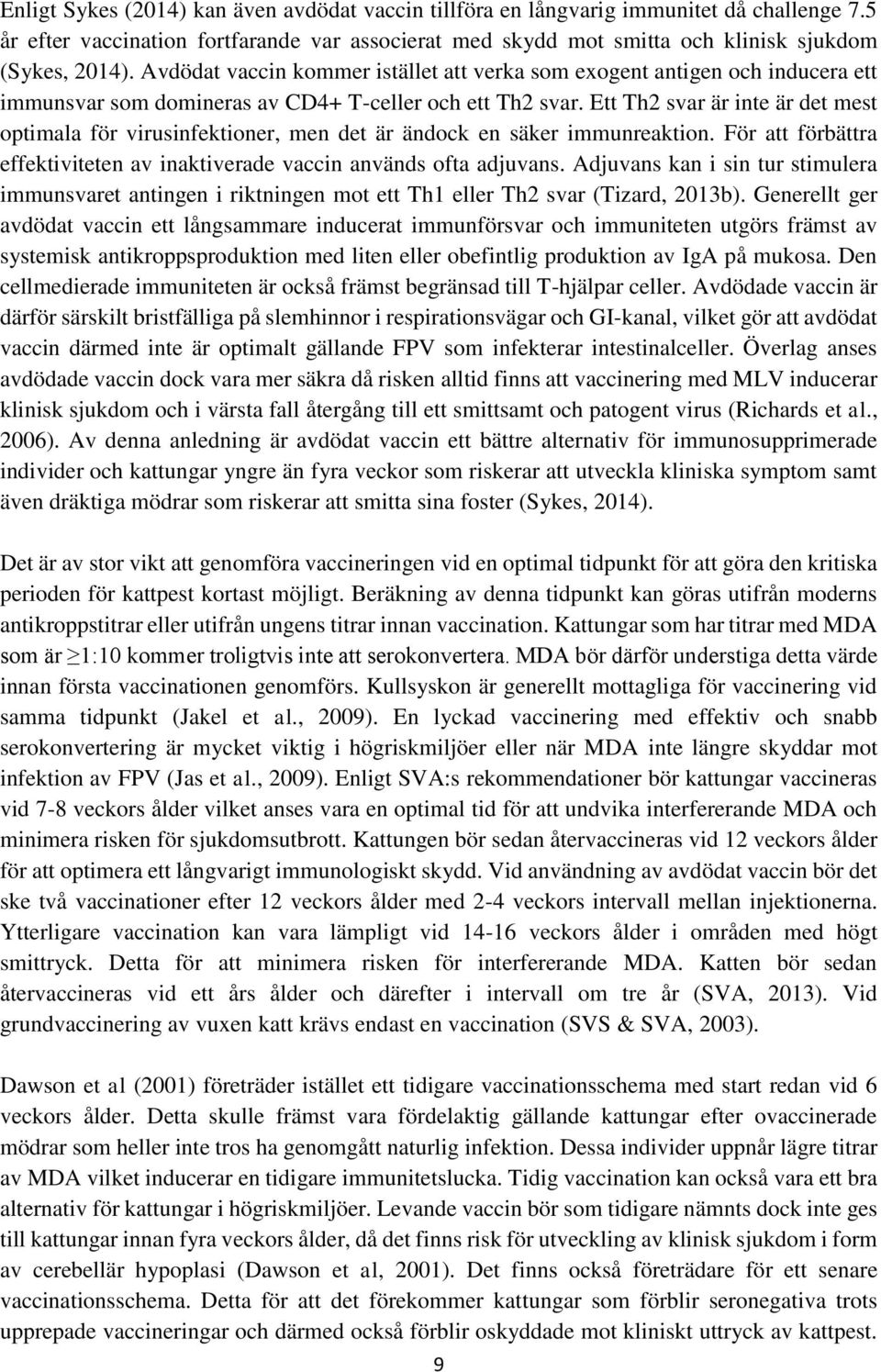 Ett Th2 svar är inte är det mest optimala för virusinfektioner, men det är ändock en säker immunreaktion. För att förbättra effektiviteten av inaktiverade vaccin används ofta adjuvans.