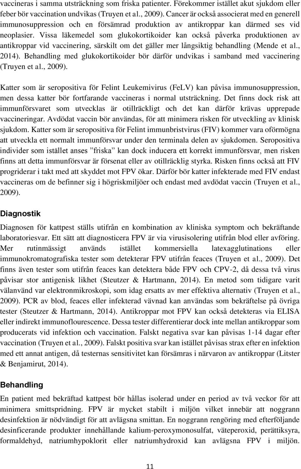 Vissa läkemedel som glukokortikoider kan också påverka produktionen av antikroppar vid vaccinering, särskilt om det gäller mer långsiktig behandling (Mende et al., 2014).