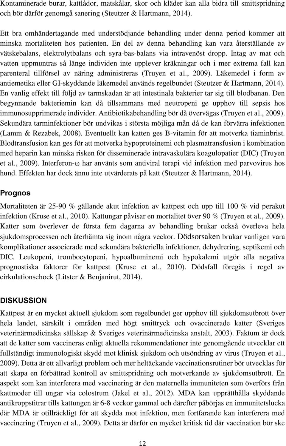 En del av denna behandling kan vara återställande av vätskebalans, elektrolytbalans och syra-bas-balans via intravenöst dropp.