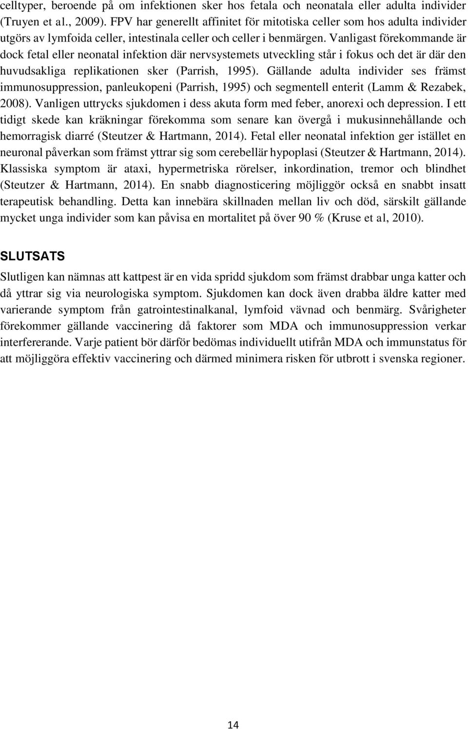 Vanligast förekommande är dock fetal eller neonatal infektion där nervsystemets utveckling står i fokus och det är där den huvudsakliga replikationen sker (Parrish, 1995).