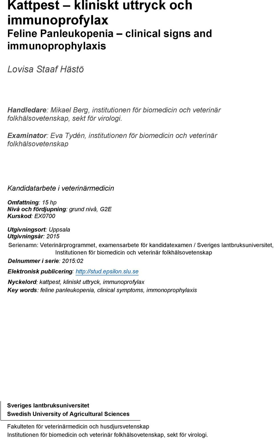 Examinator: Eva Tydén, institutionen för biomedicin och veterinär folkhälsovetenskap Kandidatarbete i veterinärmedicin Omfattning: 15 hp Nivå och fördjupning: grund nivå, G2E Kurskod: EX0700