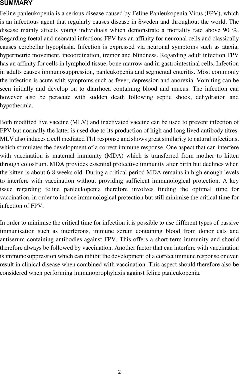 Regarding foetal and neonatal infections FPV has an affinity for neuronal cells and classically causes cerebellar hypoplasia.