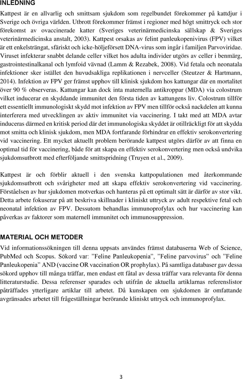 Kattpest orsakas av felint panleukopenivirus (FPV) vilket är ett enkelsträngat, sfäriskt och icke-höljeförsett DNA-virus som ingår i familjen Parvoviridae.