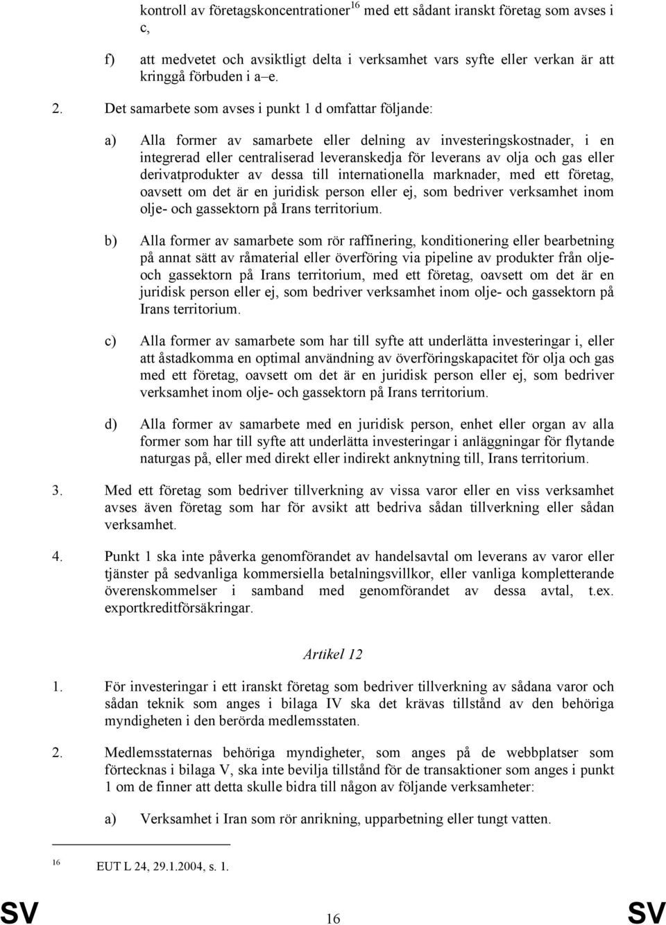 gas eller derivatprodukter av dessa till internationella marknader, med ett företag, oavsett om det är en juridisk person eller ej, som bedriver verksamhet inom olje- och gassektorn på Irans