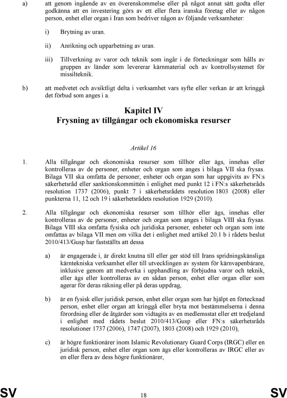 Tillverkning av varor och teknik som ingår i de förteckningar som hålls av gruppen av länder som levererar kärnmaterial och av kontrollsystemet för missilteknik.