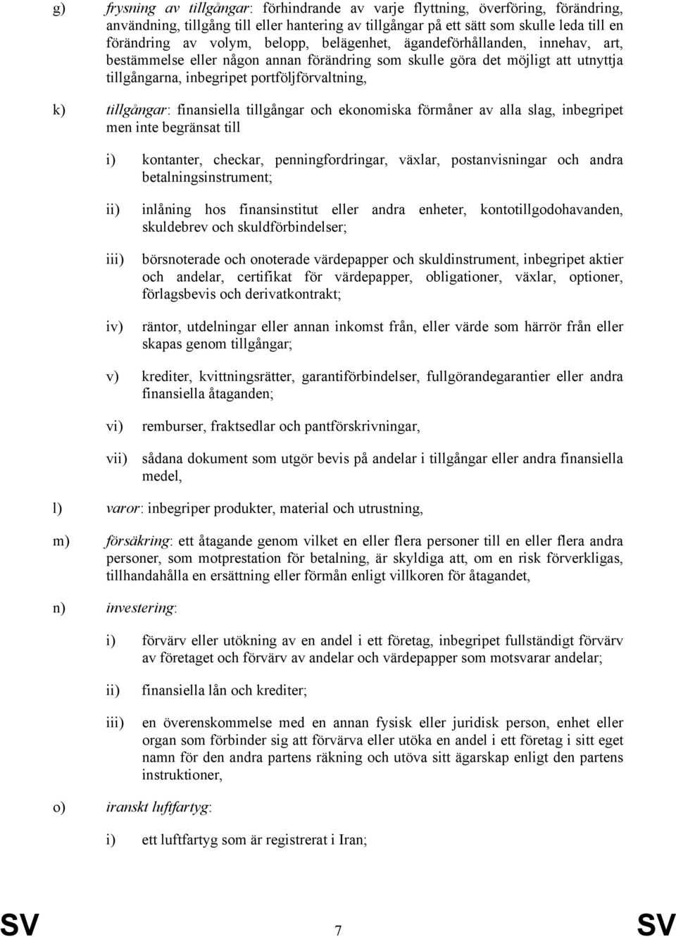 finansiella tillgångar och ekonomiska förmåner av alla slag, inbegripet men inte begränsat till i) kontanter, checkar, penningfordringar, växlar, postanvisningar och andra betalningsinstrument; ii)