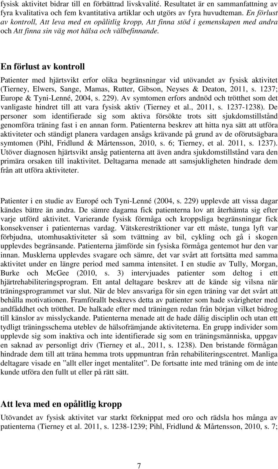 En förlust av kontroll Patienter med hjärtsvikt erfor olika begränsningar vid utövandet av fysisk aktivitet (Tierney, Elwers, Sange, Mamas, Rutter, Gibson, Neyses & Deaton, 2011, s.