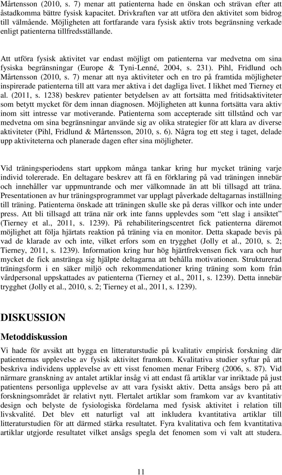 Att utföra fysisk aktivitet var endast möjligt om patienterna var medvetna om sina fysiska begränsningar (Europe & Tyni-Lenné, 2004, s. 231). Pihl, Fridlund och Mårtensson (2010, s.