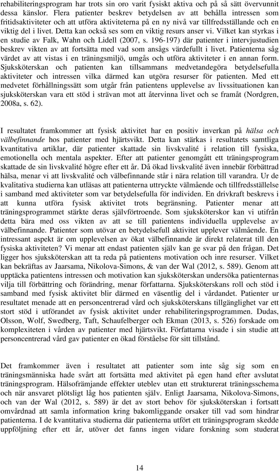 Detta kan också ses som en viktig resurs anser vi. Vilket kan styrkas i en studie av Falk, Wahn och Lidell (2007, s.