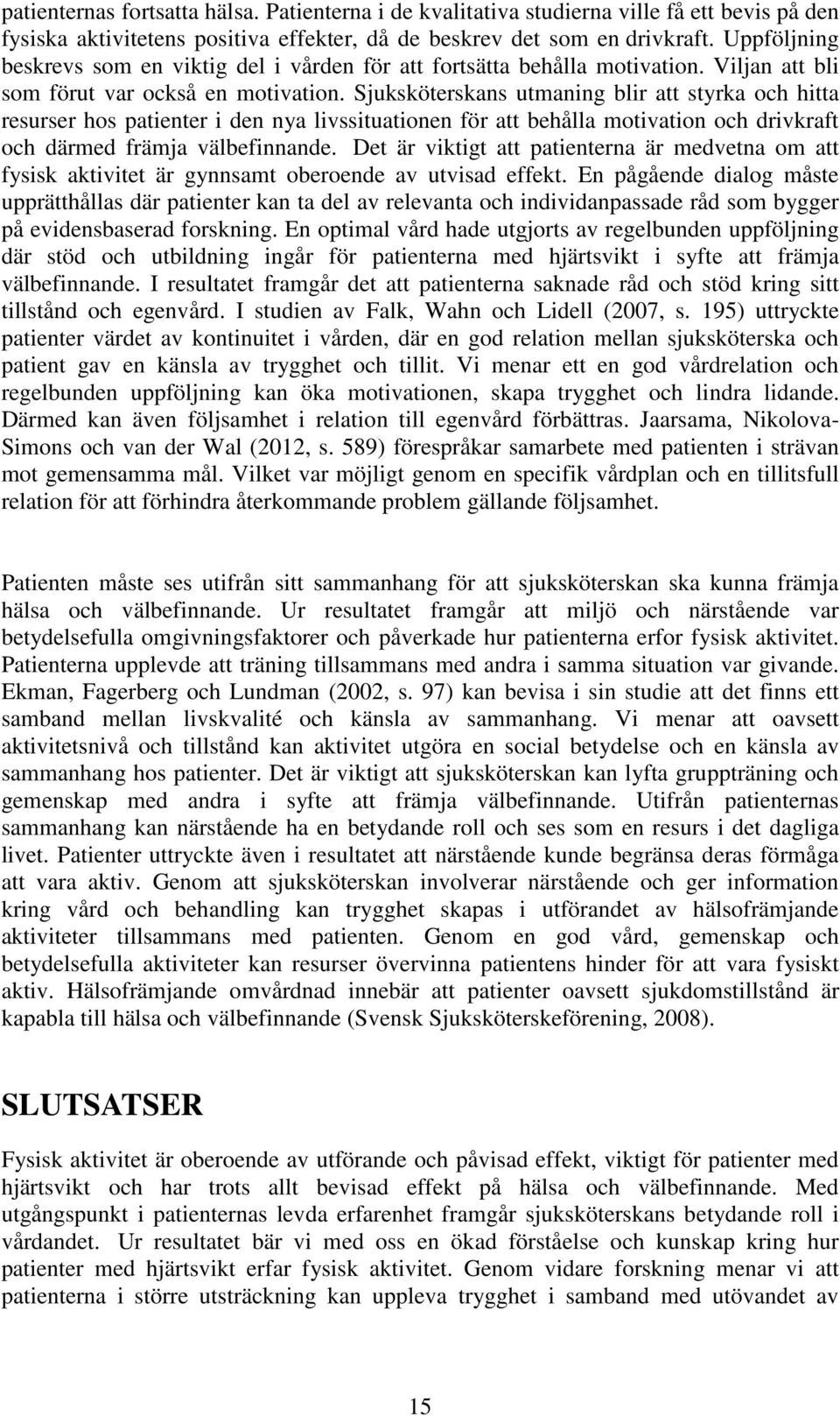 Sjuksköterskans utmaning blir att styrka och hitta resurser hos patienter i den nya livssituationen för att behålla motivation och drivkraft och därmed främja välbefinnande.