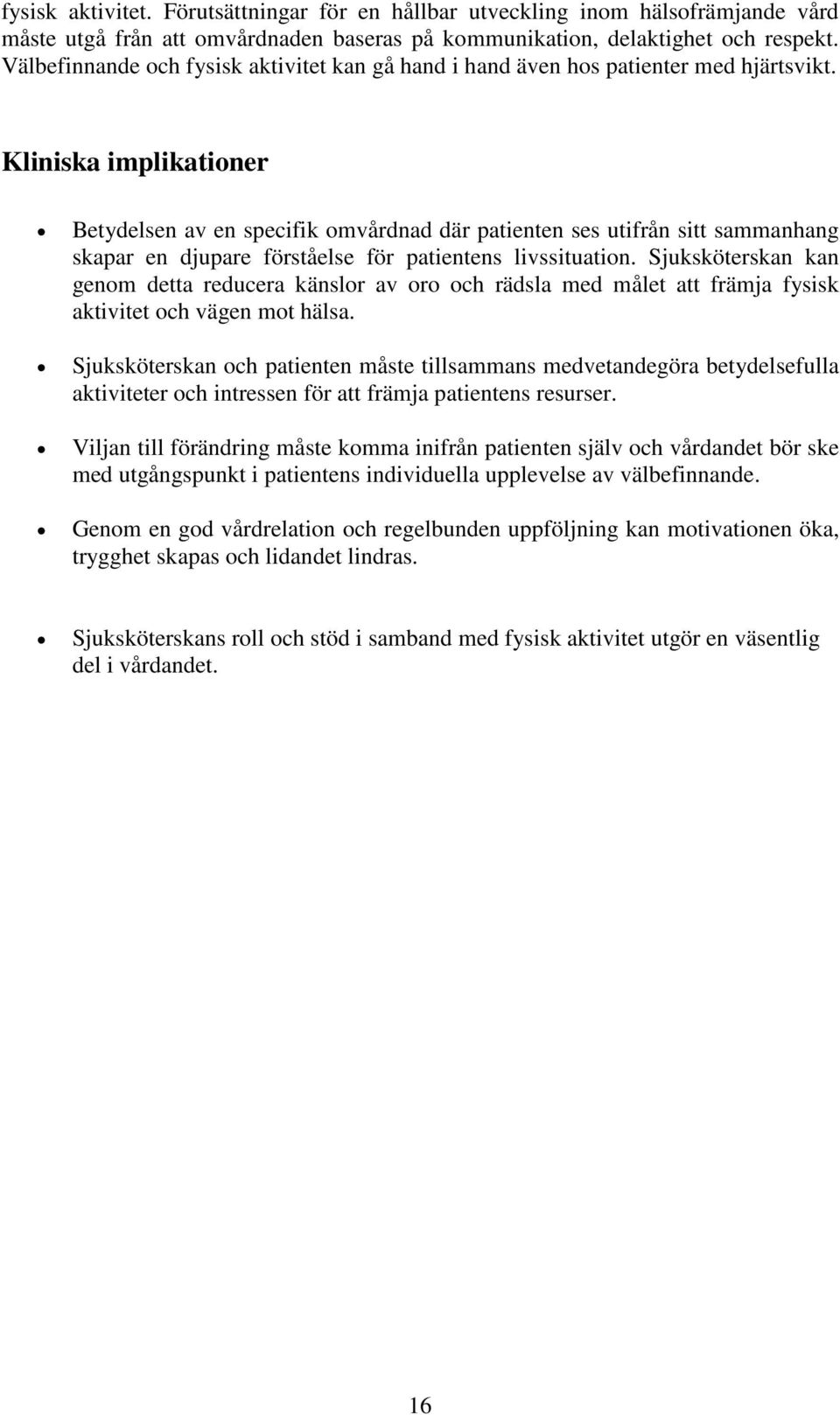 Kliniska implikationer Betydelsen av en specifik omvårdnad där patienten ses utifrån sitt sammanhang skapar en djupare förståelse för patientens livssituation.