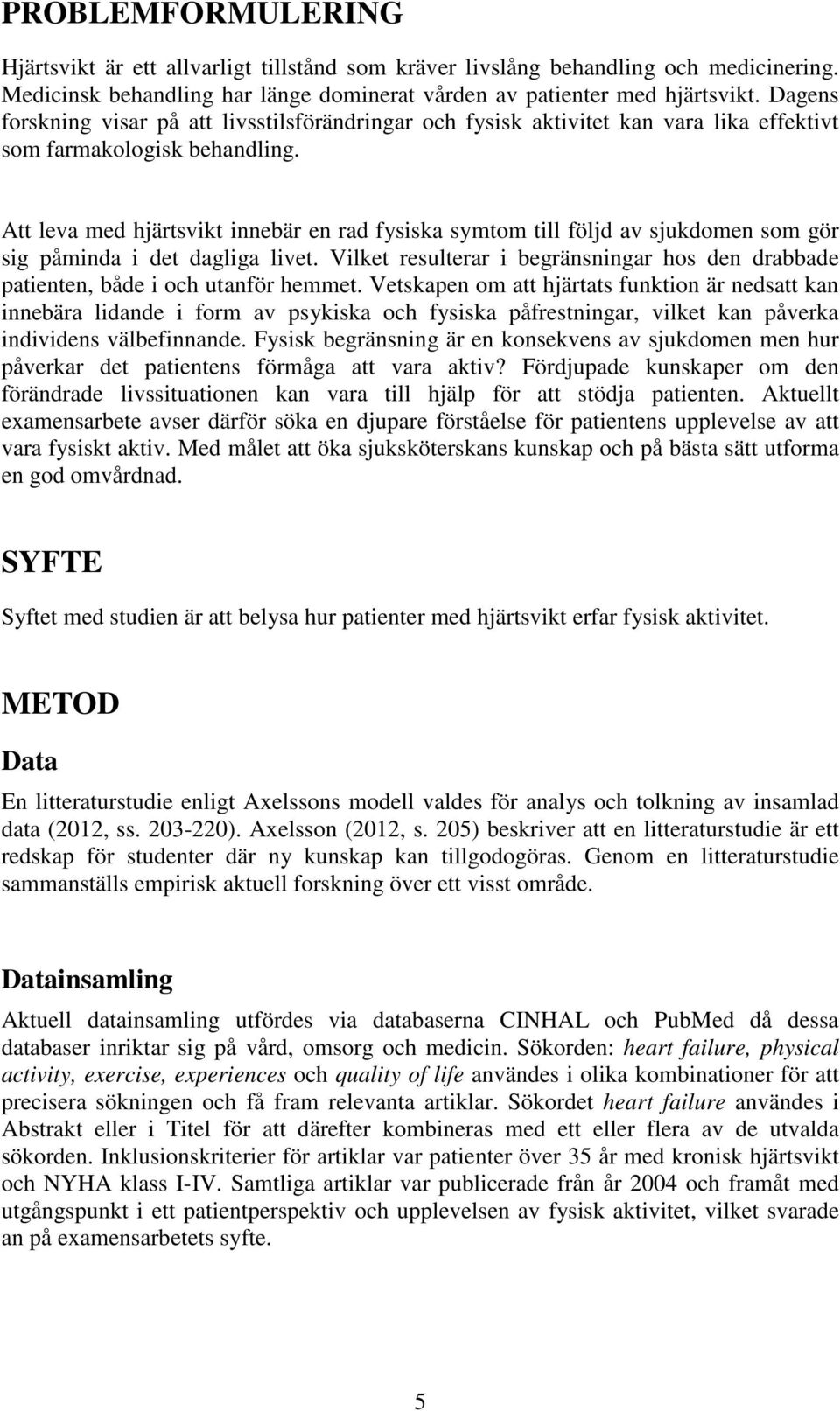 Att leva med hjärtsvikt innebär en rad fysiska symtom till följd av sjukdomen som gör sig påminda i det dagliga livet.