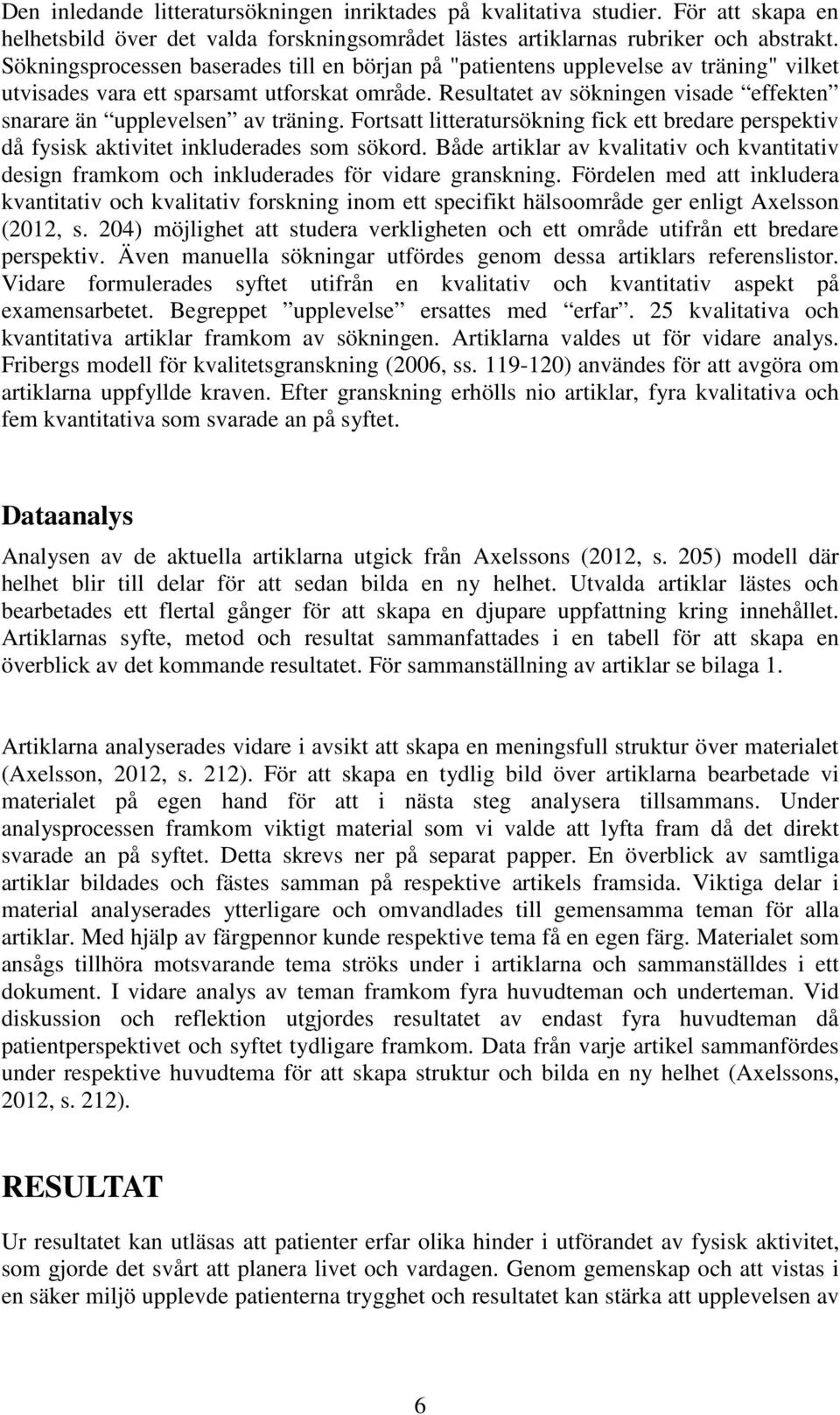 Resultatet av sökningen visade effekten snarare än upplevelsen av träning. Fortsatt litteratursökning fick ett bredare perspektiv då fysisk aktivitet inkluderades som sökord.