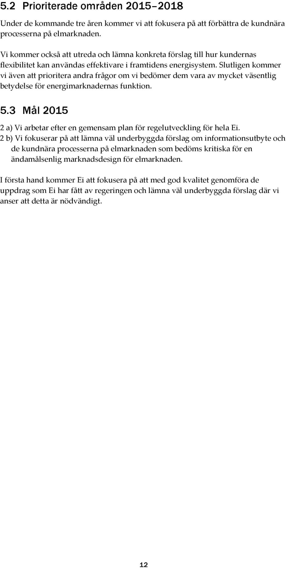 Slutligen kommer vi även att prioritera andra frågor om vi bedömer dem vara av mycket väsentlig betydelse för energimarknadernas funktion. 5.