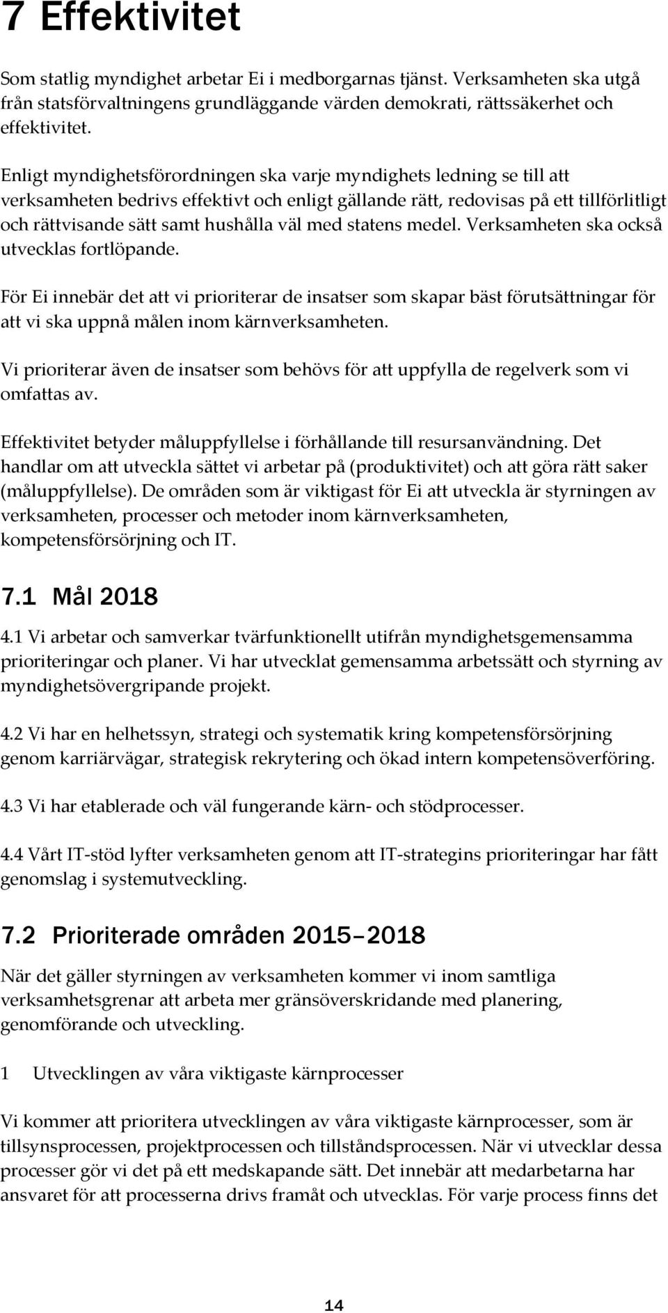 med statens medel. Verksamheten ska också utvecklas fortlöpande. För Ei innebär det att vi prioriterar de insatser som skapar bäst förutsättningar för att vi ska uppnå målen inom kärnverksamheten.