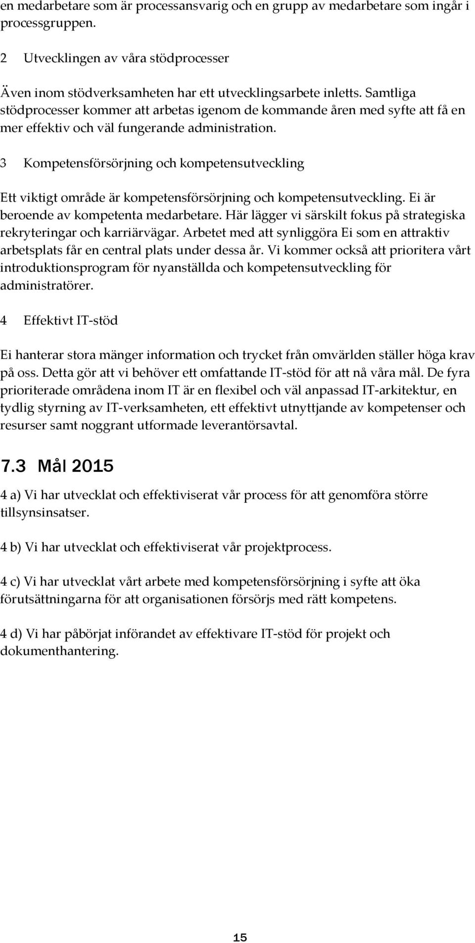 3 Kompetensförsörjning och kompetensutveckling Ett viktigt område är kompetensförsörjning och kompetensutveckling. Ei är beroende av kompetenta medarbetare.