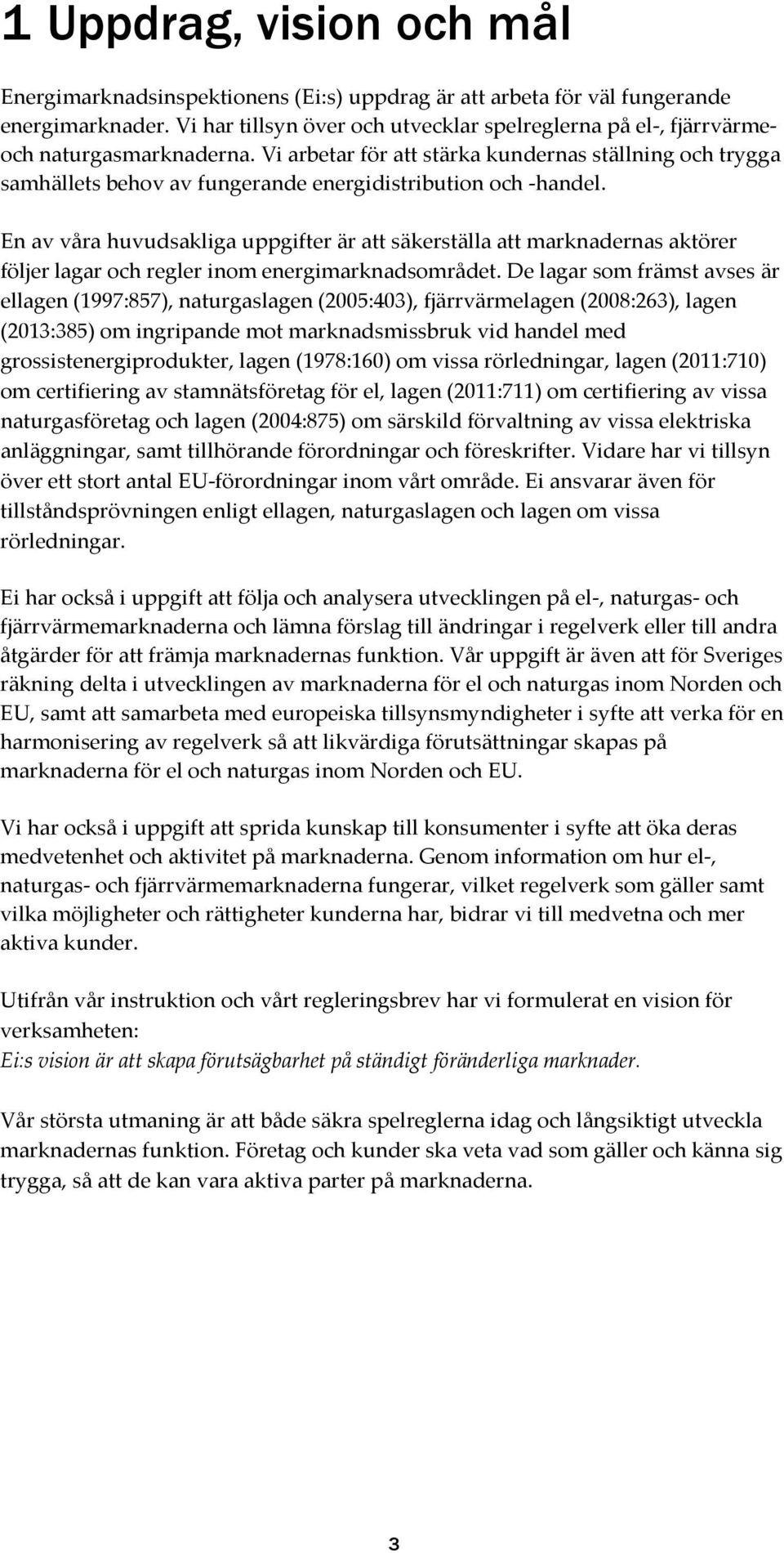 Vi arbetar för att stärka kundernas ställning och trygga samhällets behov av fungerande energidistribution och -handel.