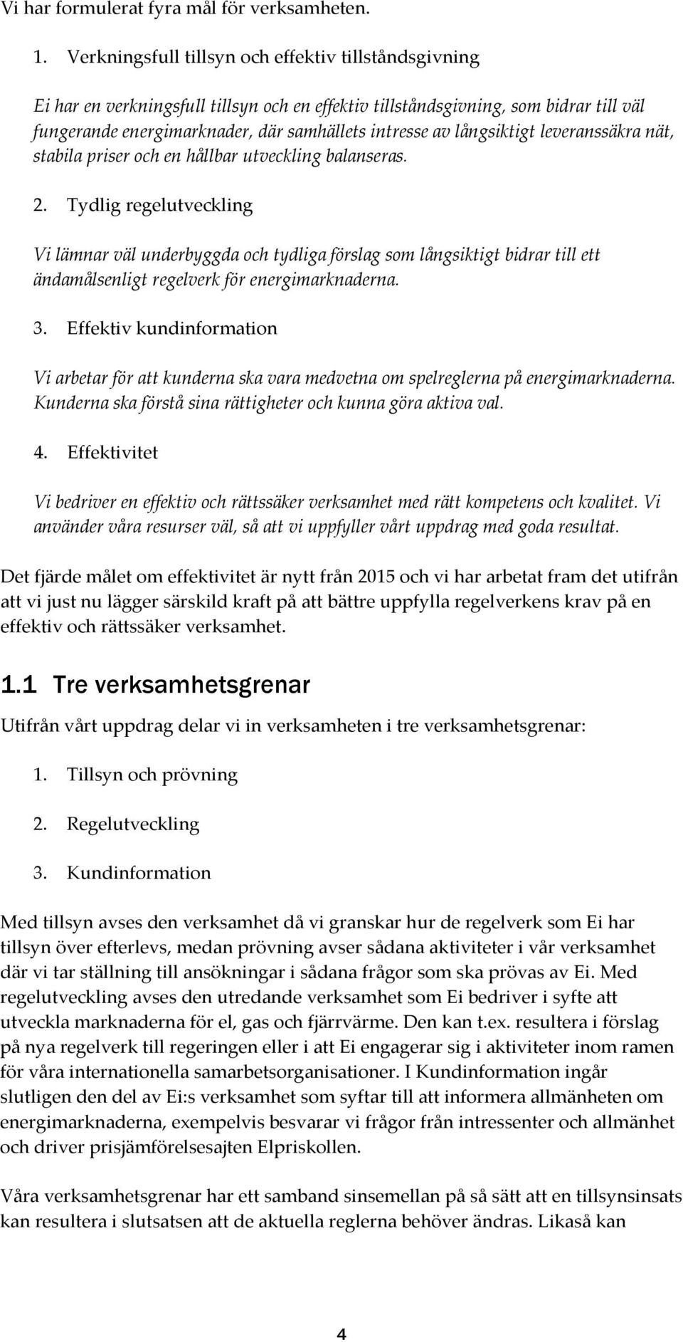 långsiktigt leveranssäkra nät, stabila priser och en hållbar utveckling balanseras. 2.