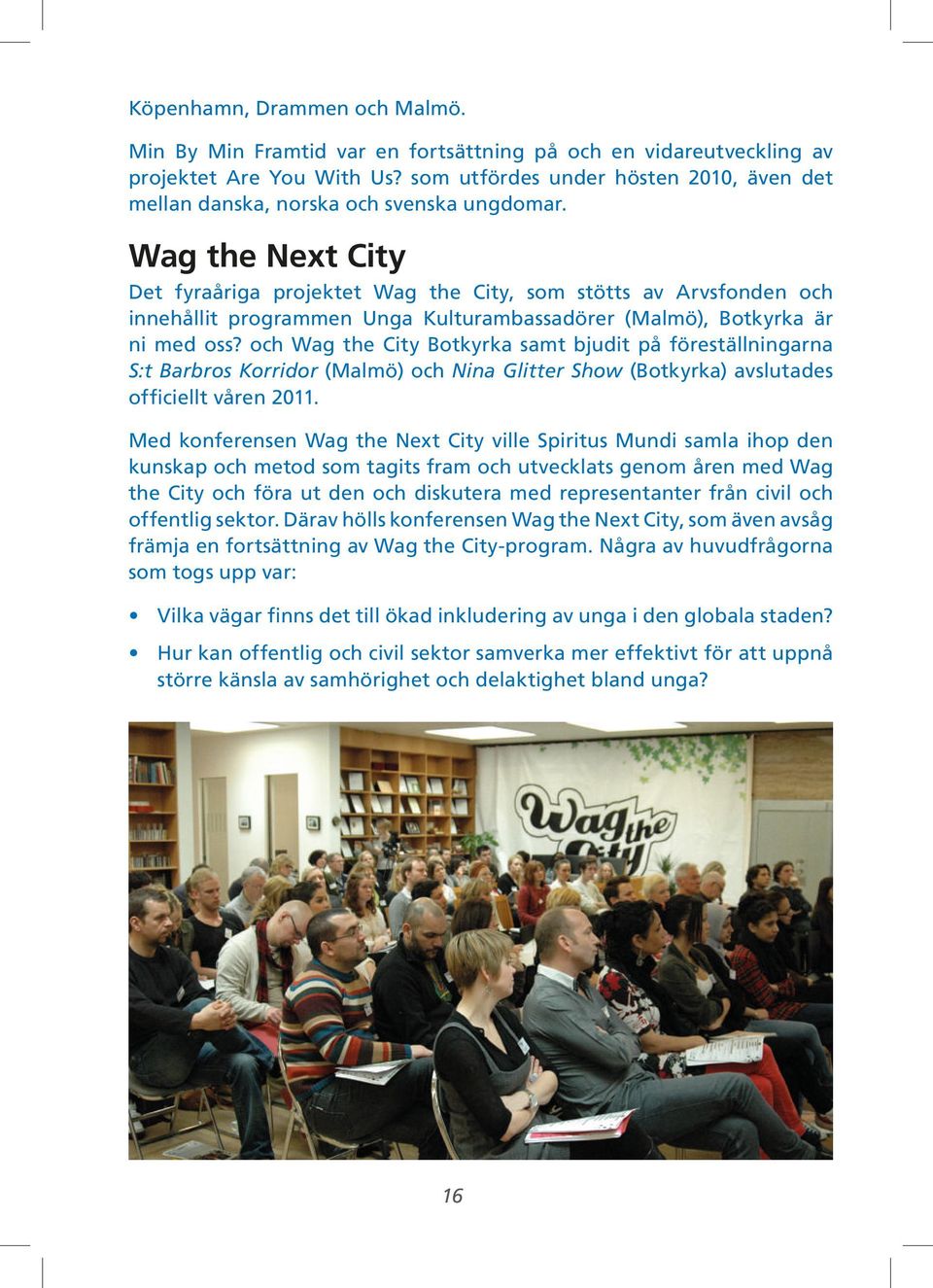 Wag the Next City Det fyraåriga projektet Wag the City, som stötts av Arvsfonden och innehållit programmen Unga Kulturambassadörer (Malmö), Botkyrka är ni med oss?