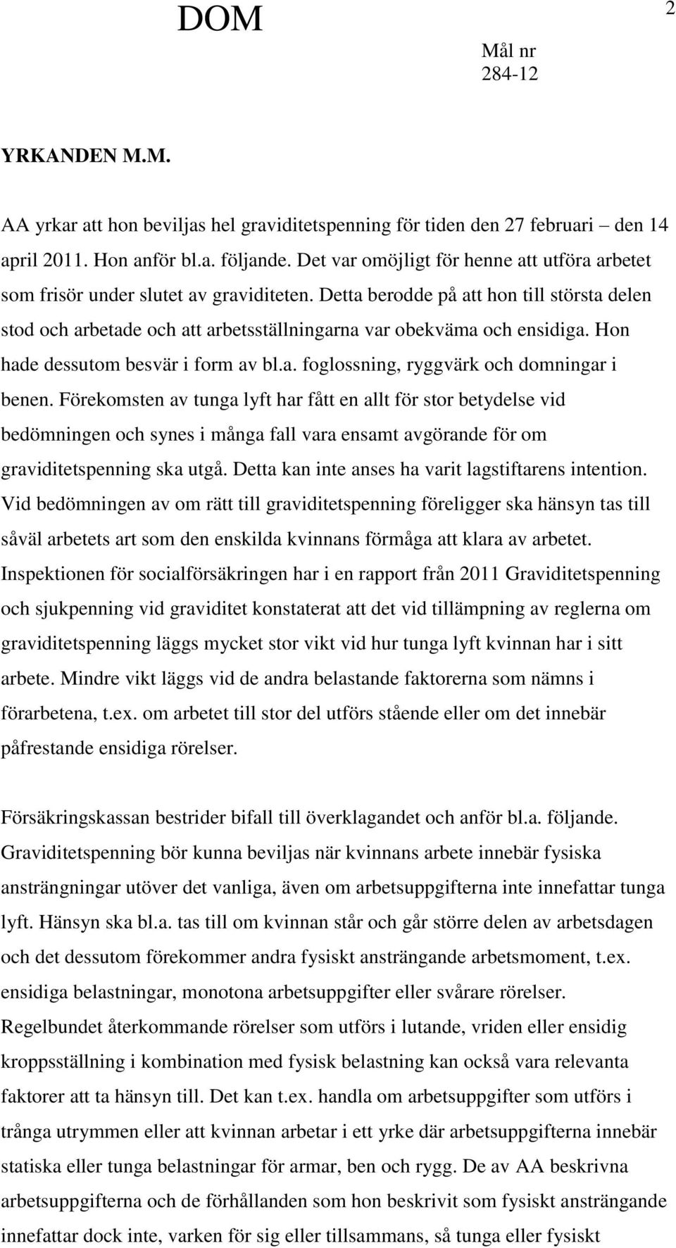 Detta berodde på att hon till största delen stod och arbetade och att arbetsställningarna var obekväma och ensidiga. Hon hade dessutom besvär i form av bl.a. foglossning, ryggvärk och domningar i benen.