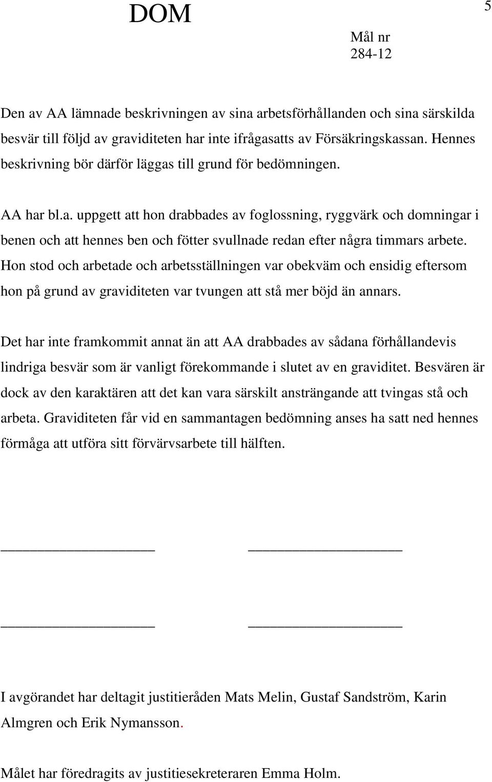 Hon stod och arbetade och arbetsställningen var obekväm och ensidig eftersom hon på grund av graviditeten var tvungen att stå mer böjd än annars.