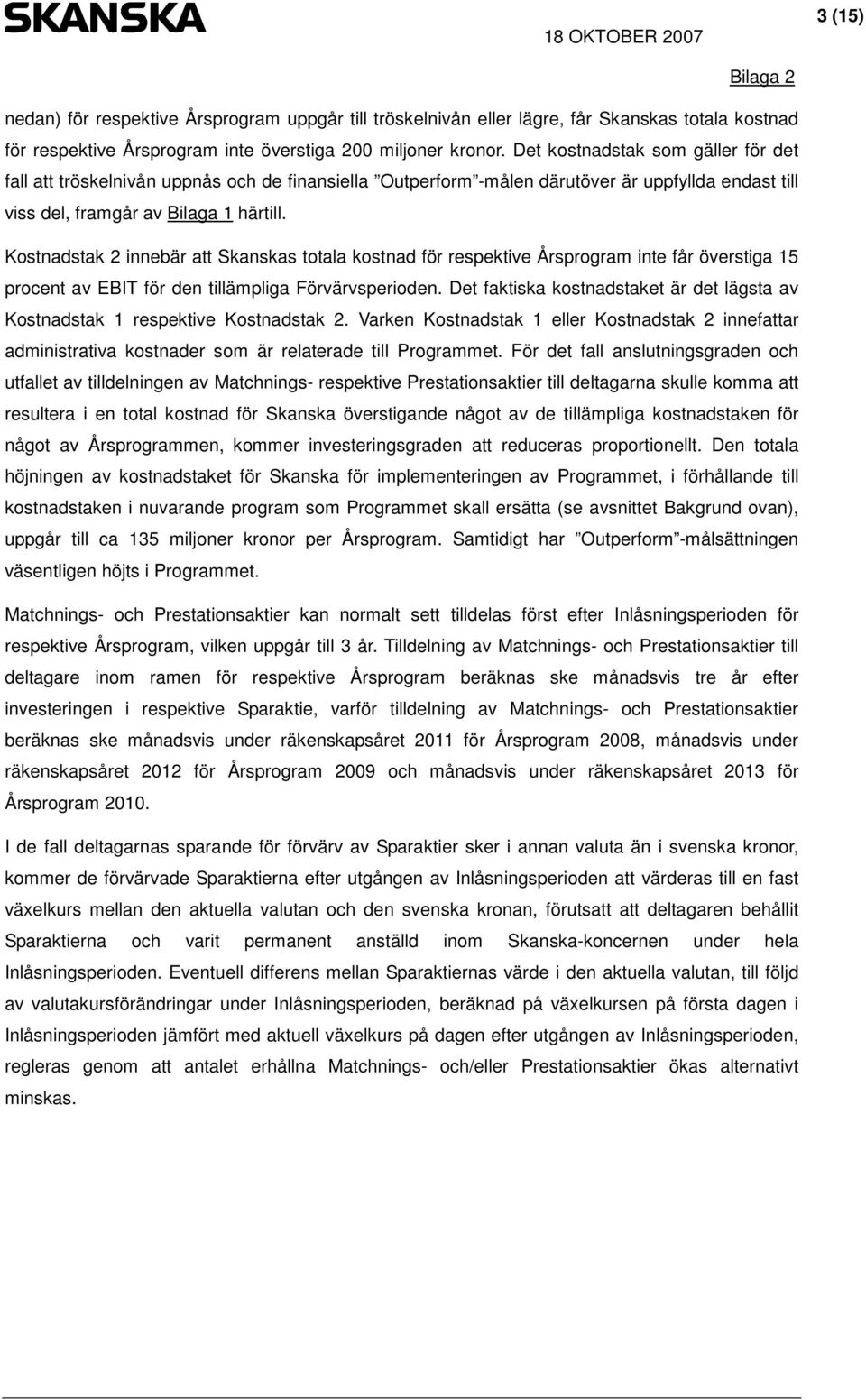 Kostnadstak 2 innebär att Skanskas totala kostnad för respektive Årsprogram inte får överstiga 15 procent av EBIT för den tillämpliga Förvärvsperioden.