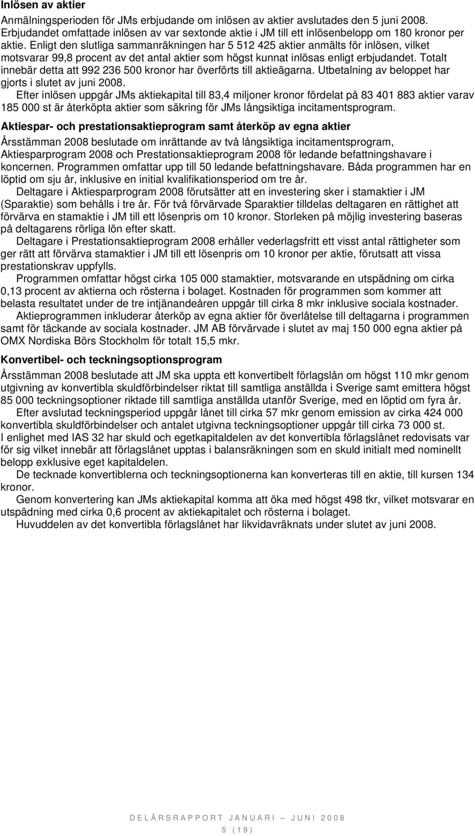 Enligt den slutliga sammanräkningen har 5 512 425 aktier anmälts för inlösen, vilket motsvarar 99,8 procent av det antal aktier som högst kunnat inlösas enligt erbjudandet.