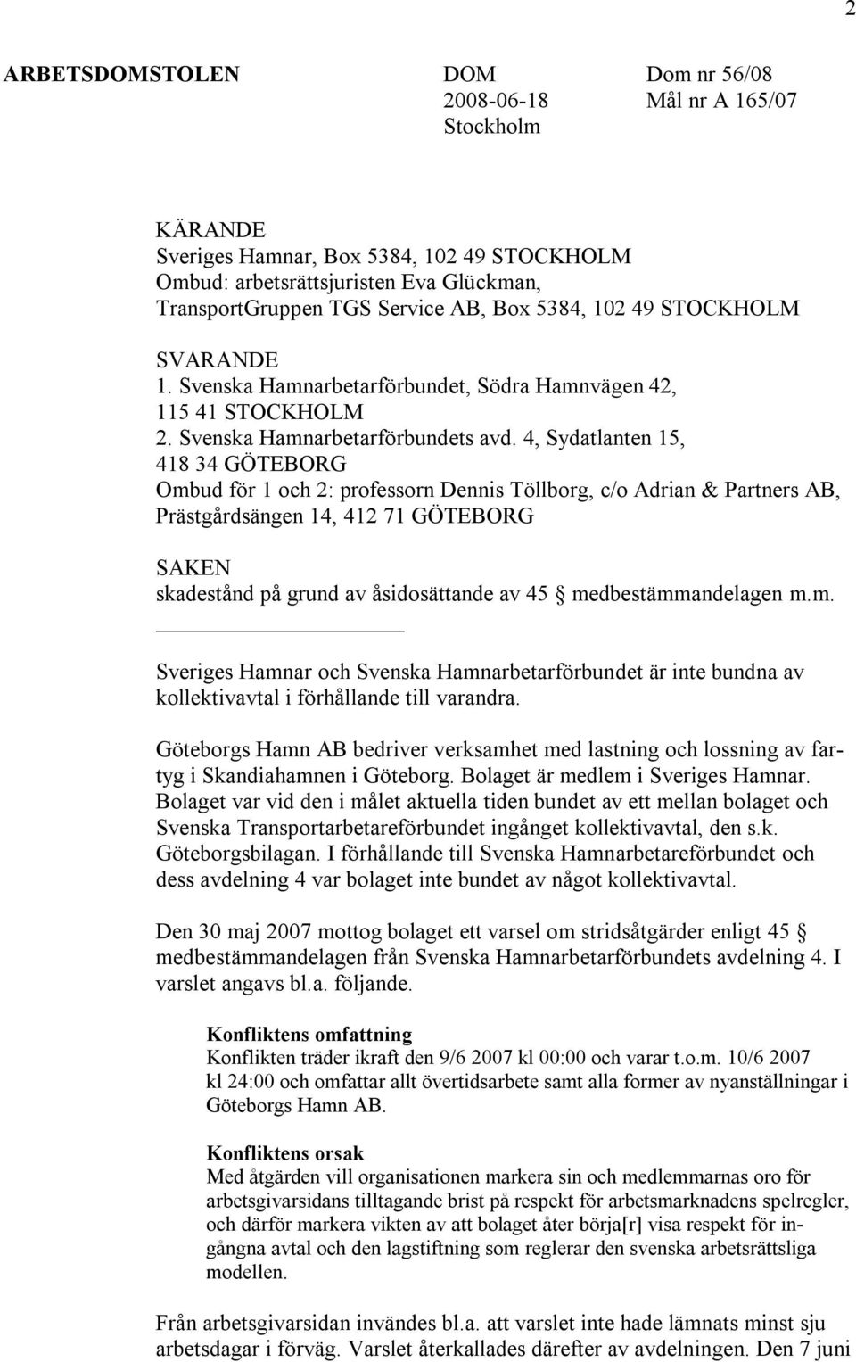 4, Sydatlanten 15, 418 34 GÖTEBORG Ombud för 1 och 2: professorn Dennis Töllborg, c/o Adrian & Partners AB, Prästgårdsängen 14, 412 71 GÖTEBORG SAKEN skadestånd på grund av åsidosättande av 45